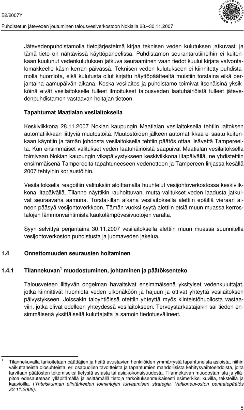 Teknisen veden kulutukseen ei kiinnitetty puhdistamolla huomiota, eikä kulutusta ollut kirjattu näyttöpäätteeltä muistiin torstaina eikä perjantaina aamupäivän aikana.