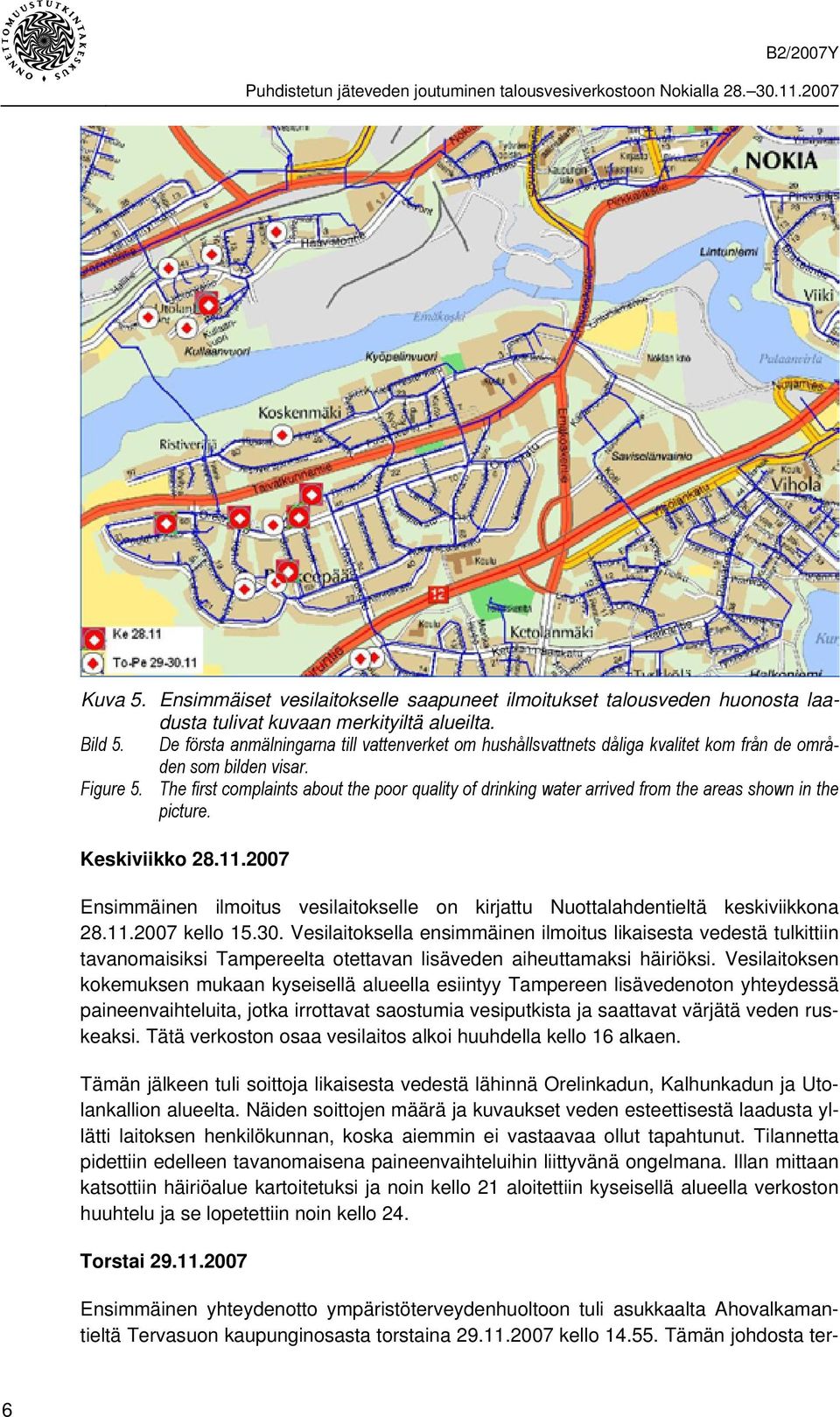 The first complaints about the poor quality of drinking water arrived from the areas shown in the picture. Keskiviikko 28.11.