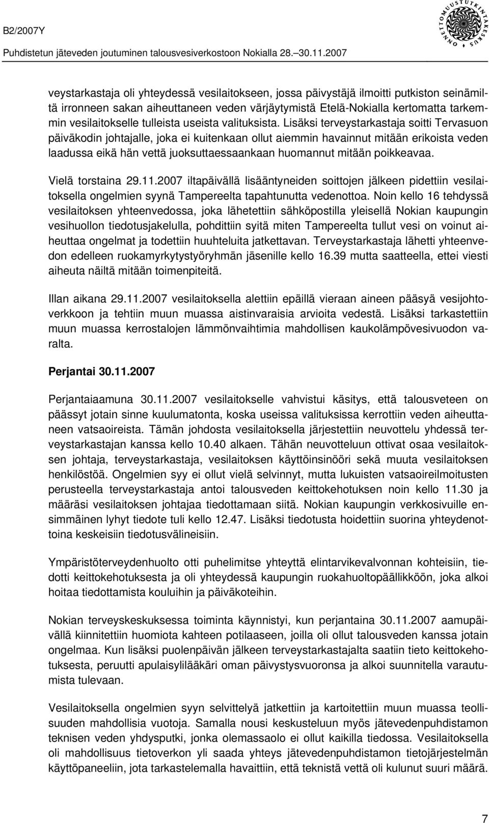 Lisäksi terveystarkastaja soitti Tervasuon päiväkodin johtajalle, joka ei kuitenkaan ollut aiemmin havainnut mitään erikoista veden laadussa eikä hän vettä juoksuttaessaankaan huomannut mitään