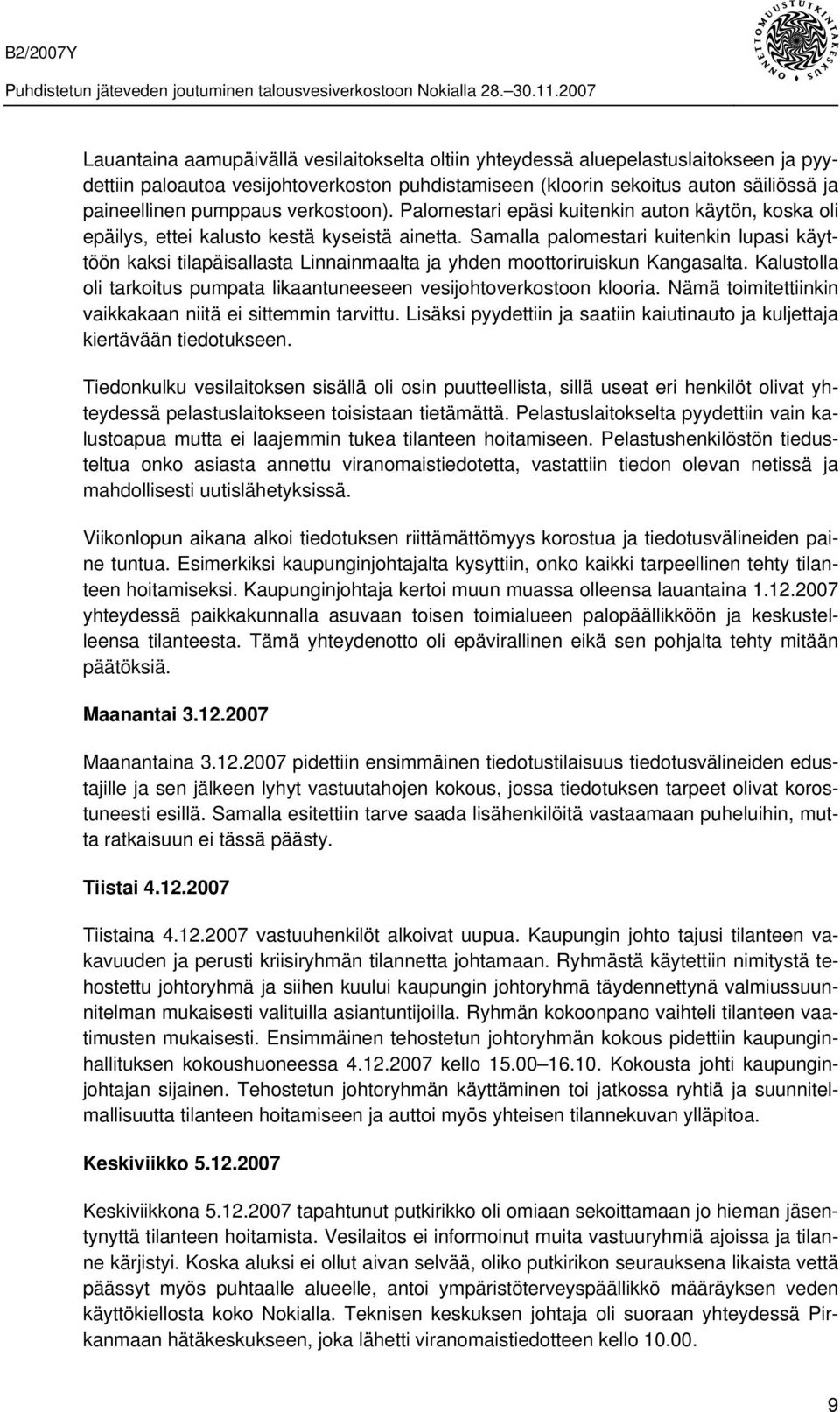 Samalla palomestari kuitenkin lupasi käyttöön kaksi tilapäisallasta Linnainmaalta ja yhden moottoriruiskun Kangasalta. Kalustolla oli tarkoitus pumpata likaantuneeseen vesijohtoverkostoon klooria.