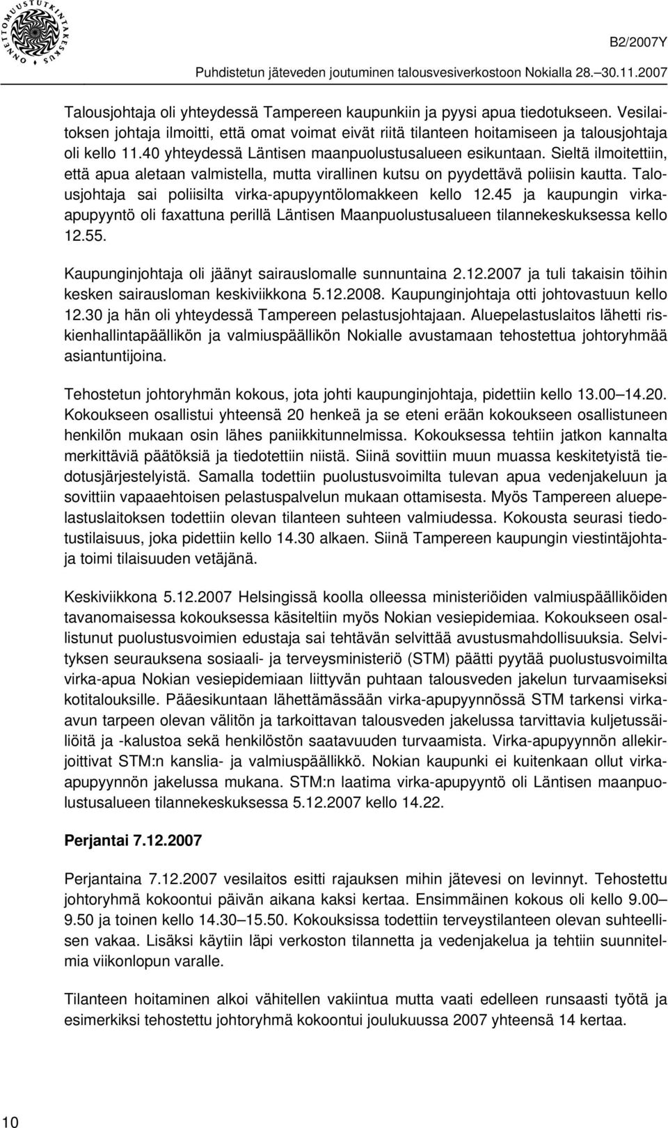 Talousjohtaja sai poliisilta virka-apupyyntölomakkeen kello 12.45 ja kaupungin virkaapupyyntö oli faxattuna perillä Läntisen Maanpuolustusalueen tilannekeskuksessa kello 12.55.