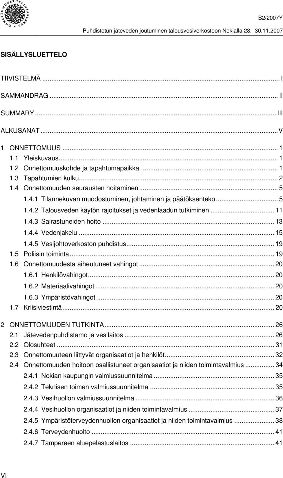 .. 13 1.4.4 Vedenjakelu... 15 1.4.5 Vesijohtoverkoston puhdistus... 19 1.5 Poliisin toiminta... 19 1.6 Onnettomuudesta aiheutuneet vahingot... 20 1.6.1 Henkilövahingot... 20 1.6.2 Materiaalivahingot.