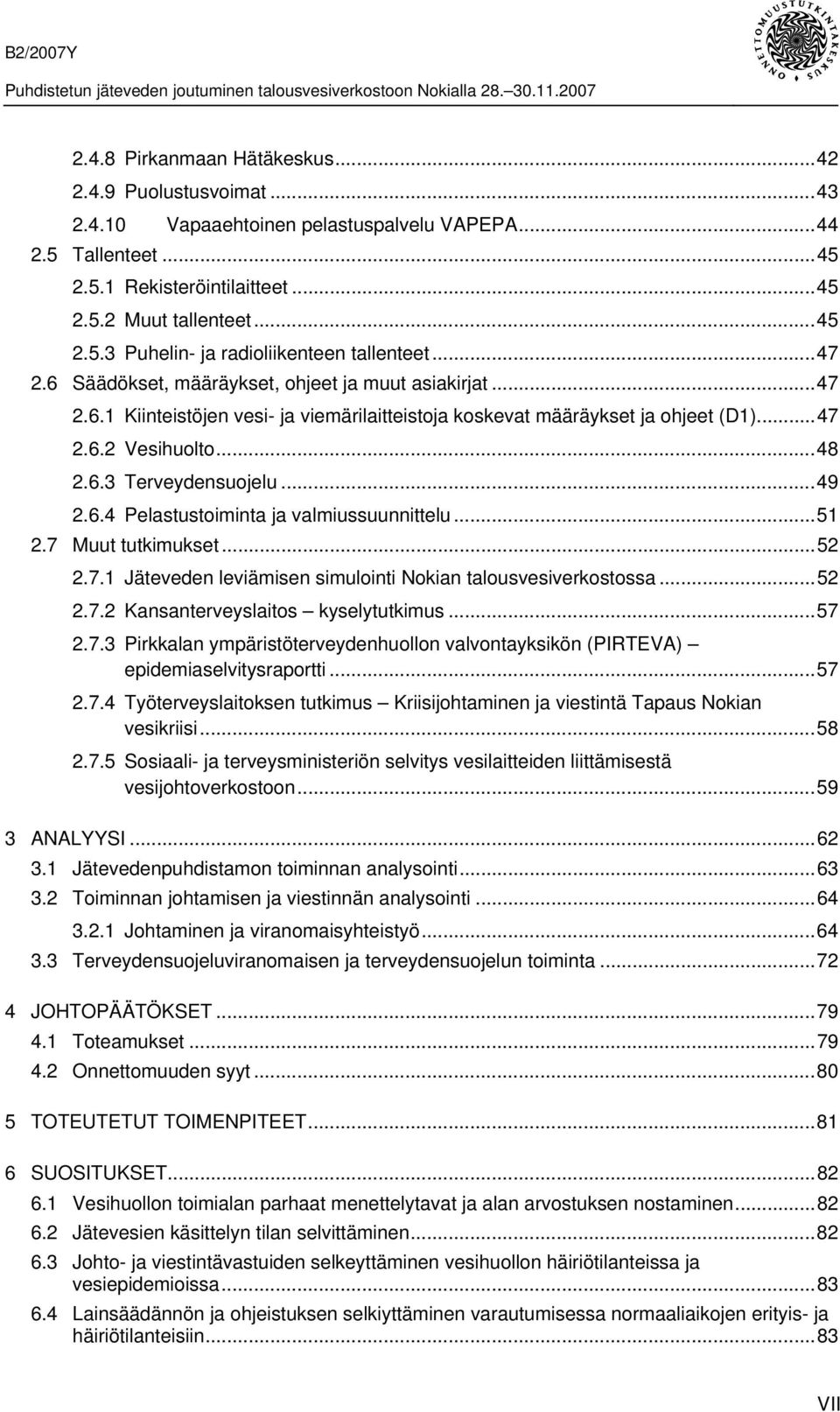 ..49 2.6.4 Pelastustoiminta ja valmiussuunnittelu...51 2.7 Muut tutkimukset...52 2.7.1 Jäteveden leviämisen simulointi Nokian talousvesiverkostossa...52 2.7.2 Kansanterveyslaitos kyselytutkimus...57 2.