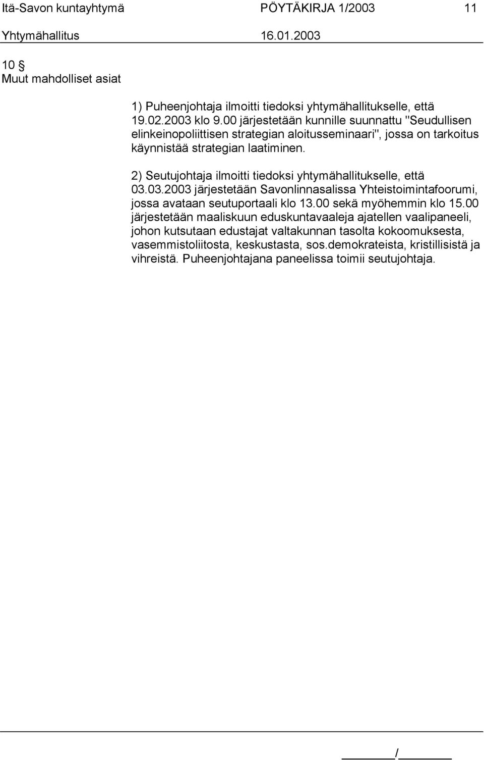 2) Seutujohtaja ilmoitti tiedoksi yhtymähallitukselle, että 03.03.2003 järjestetään Savonlinnasalissa Yhteistoimintafoorumi, jossa avataan seutuportaali klo 13.00 sekä myöhemmin klo 15.