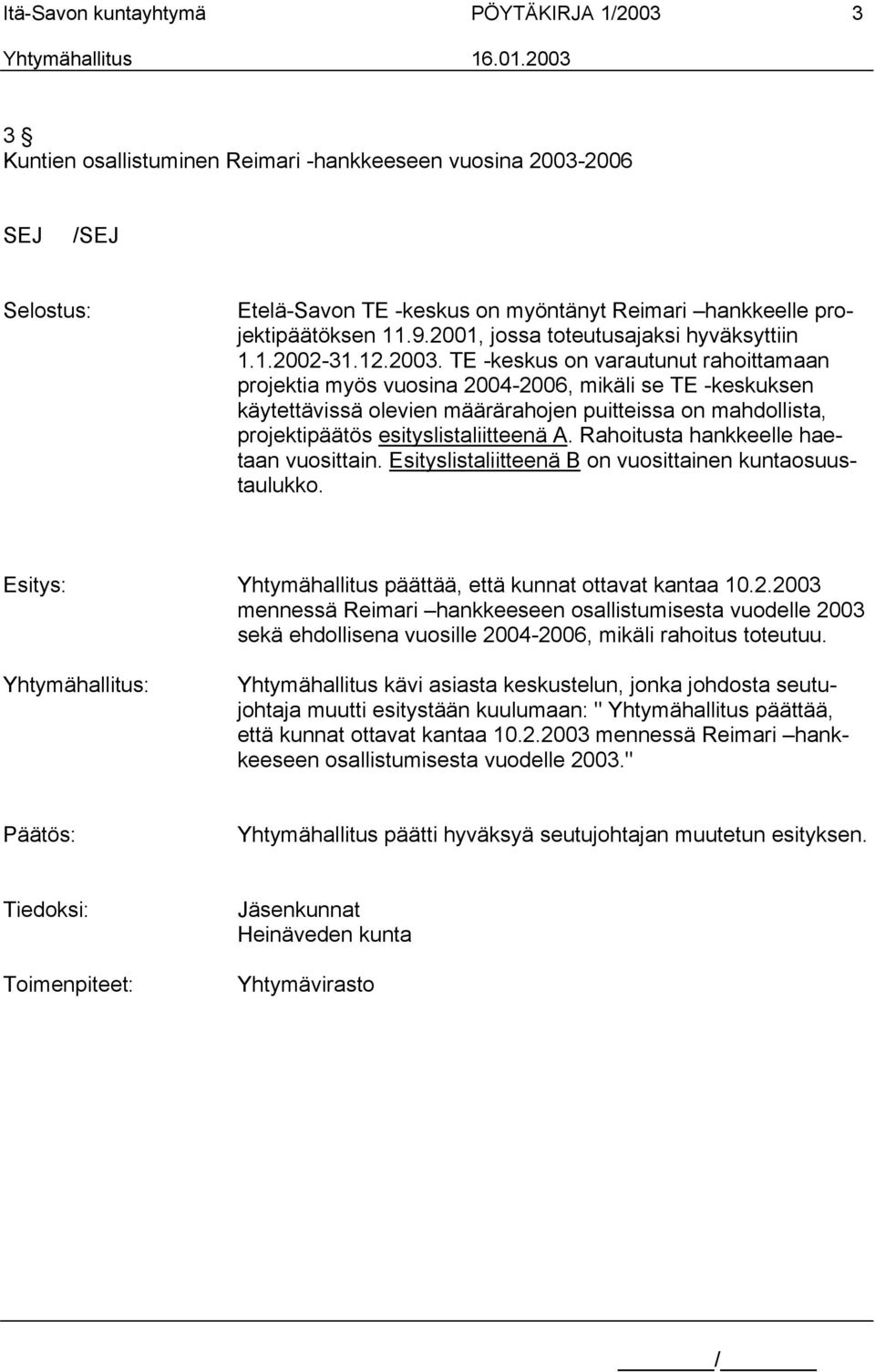 TE -keskus on varautunut rahoittamaan projektia myös vuosina 2004-2006, mikäli se TE -keskuksen käytettävissä olevien määrärahojen puitteissa on mahdollista, projektipäätös esityslistaliitteenä A.