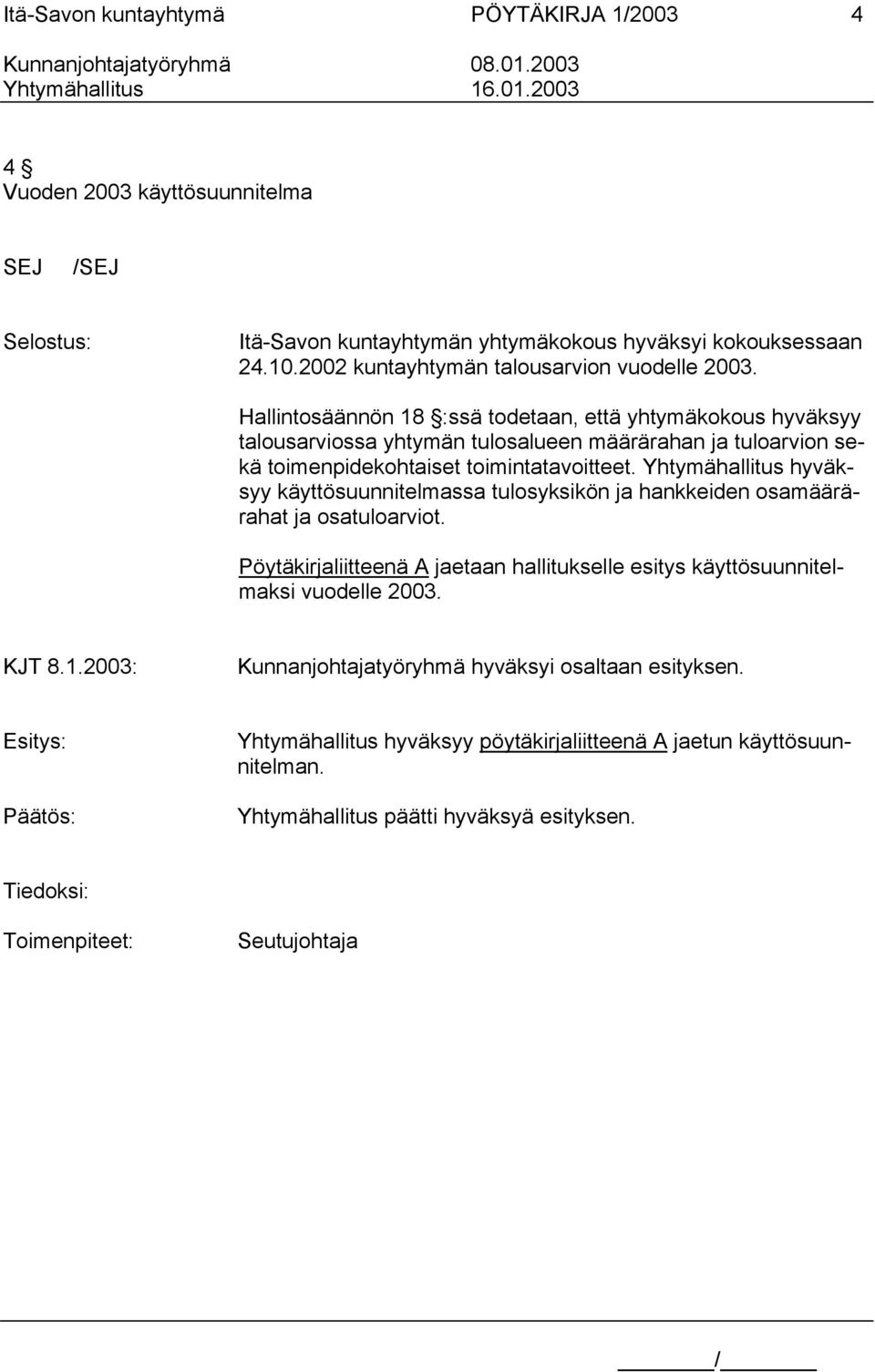 Hallintosäännön 18 :ssä todetaan, että yhtymäkokous hyväksyy talousarviossa yhtymän tulosalueen määrärahan ja tuloarvion sekä toimenpidekohtaiset toimintatavoitteet.