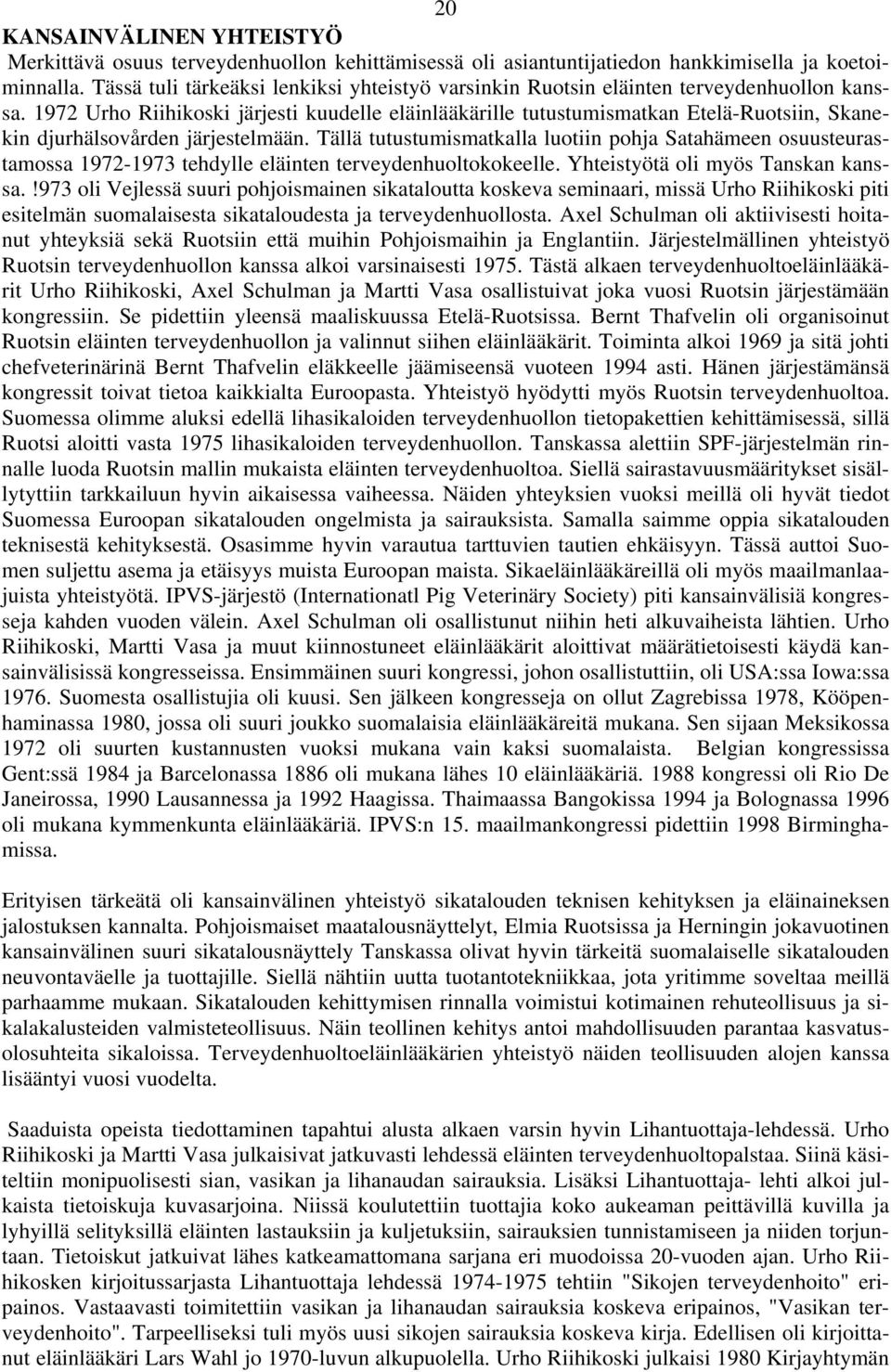 1972 Urho Riihikoski järjesti kuudelle eläinlääkärille tutustumismatkan Etelä-Ruotsiin, Skanekin djurhälsovården järjestelmään.