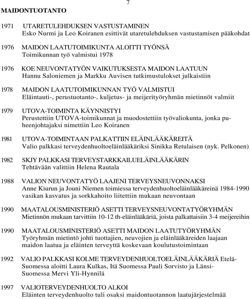 kuljetus- ja meijerityöryhmän mietinnöt valmiit 1979 UTOVA-TOIMINTA KÄYNNISTYI Perustettiin UTOVA-toimikunnat ja muodostettiin työvaliokunta, jonka puheenjohtajaksi nimettiin Leo Koiranen 1981