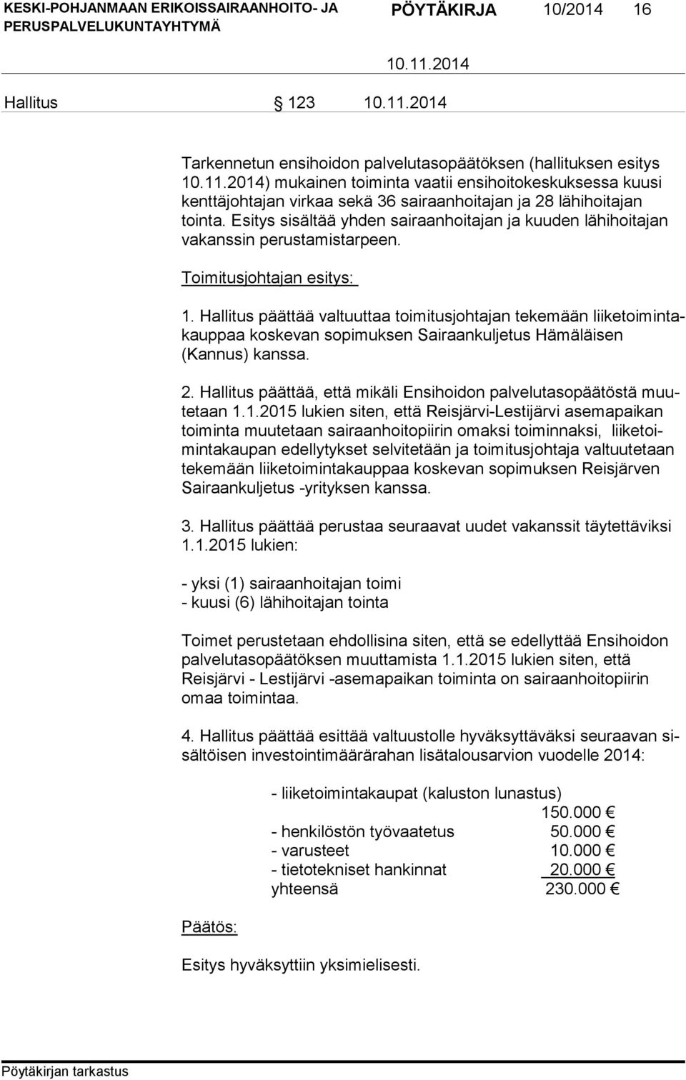 Hallitus päättää valtuuttaa toimitusjohtajan tekemään lii ke toi min takaup paa koskevan so pi muksen Sairaankuljetus Hämäläisen (Kannus) kans sa. 2.