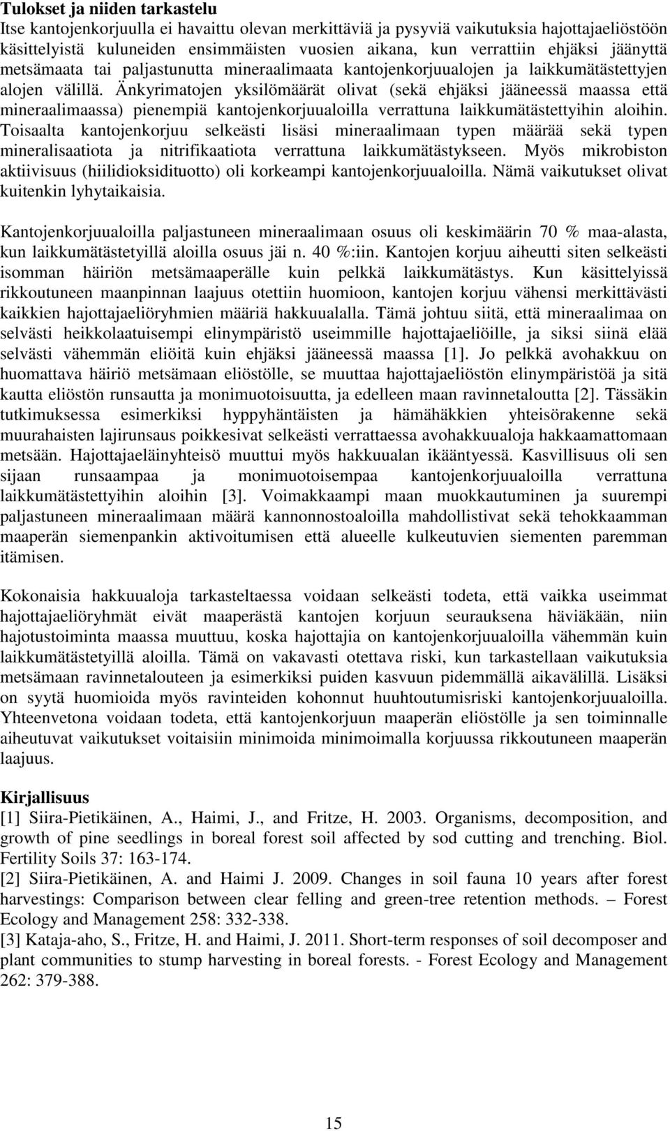 Änkyrimatojen yksilömäärät olivat (sekä ehjäksi jääneessä maassa että mineraalimaassa) pienempiä kantojenkorjuualoilla verrattuna laikkumätästettyihin aloihin.