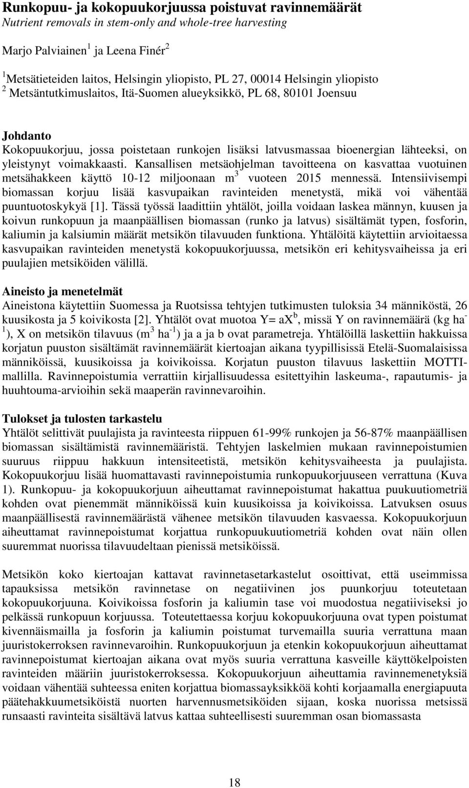 yleistynyt voimakkaasti. Kansallisen metsäohjelman tavoitteena on kasvattaa vuotuinen metsähakkeen käyttö 10-12 miljoonaan m 3 vuoteen 2015 mennessä.