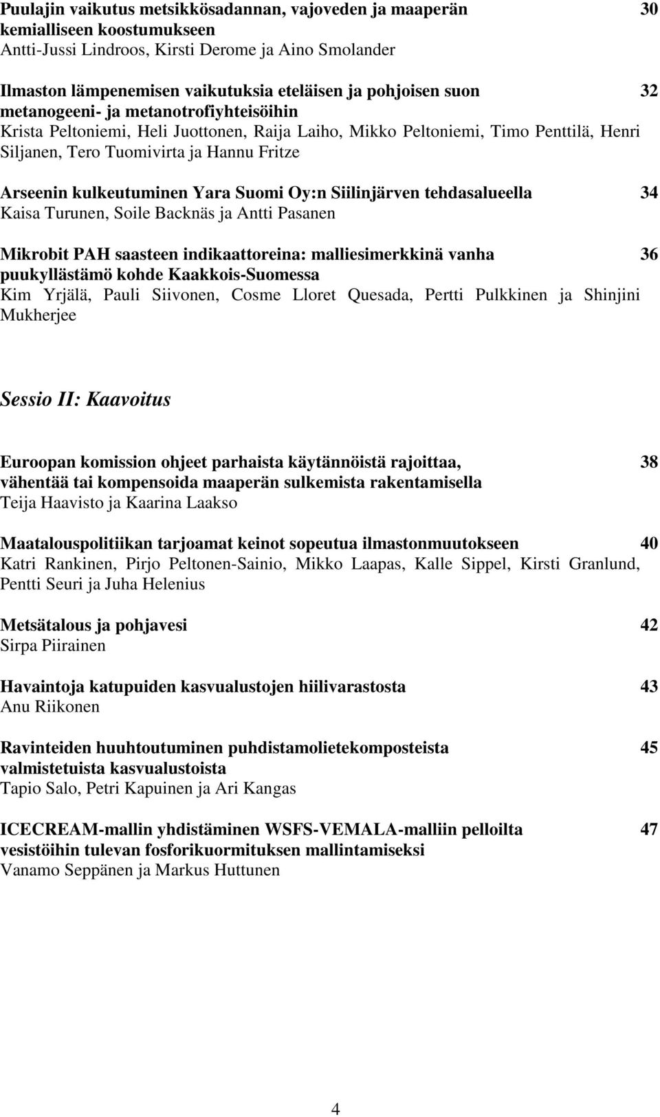 Yara Suomi Oy:n Siilinjärven tehdasalueella 34 Kaisa Turunen, Soile Backnäs ja Antti Pasanen Mikrobit PAH saasteen indikaattoreina: malliesimerkkinä vanha 36 puukyllästämö kohde Kaakkois-Suomessa Kim