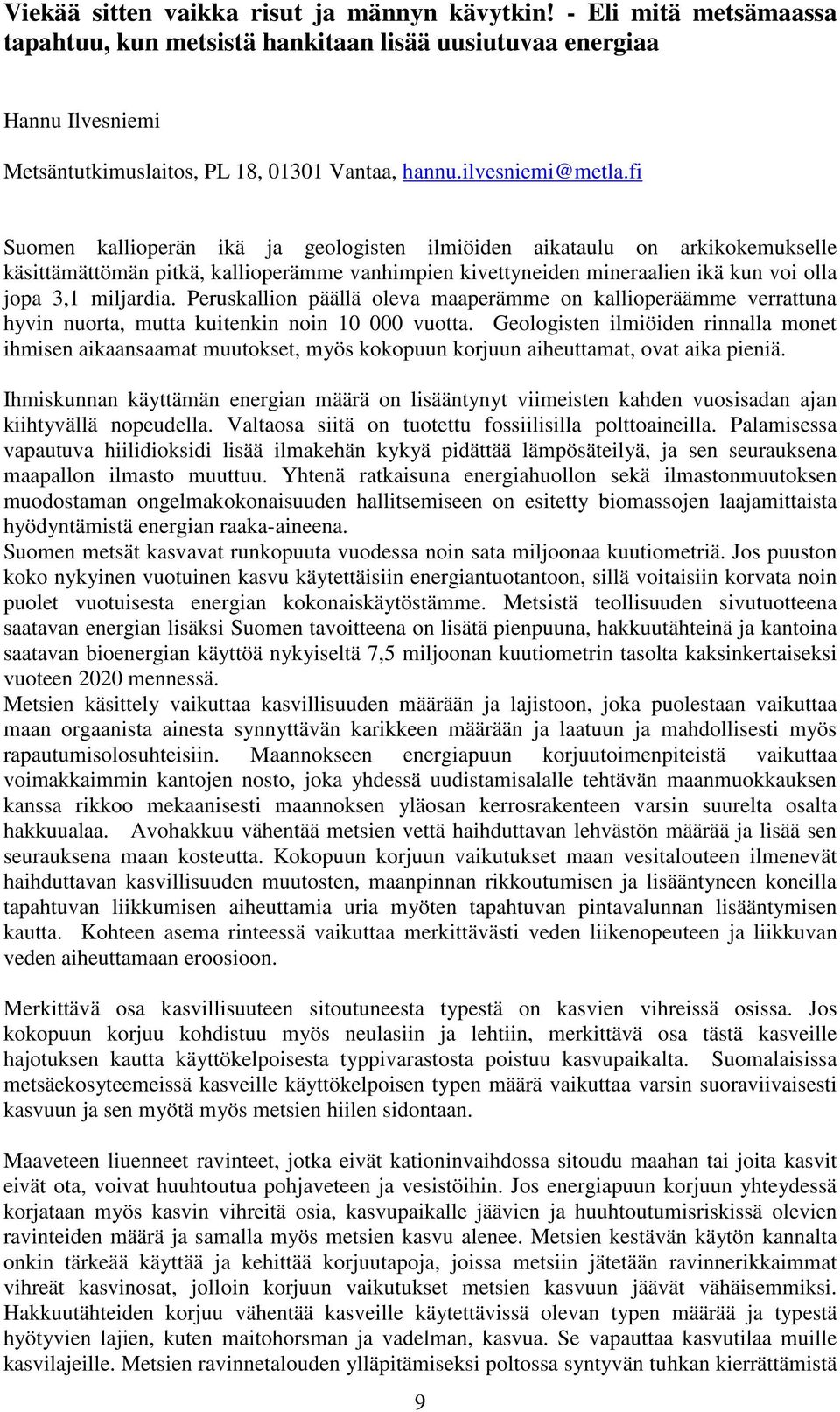 fi Suomen kallioperän ikä ja geologisten ilmiöiden aikataulu on arkikokemukselle käsittämättömän pitkä, kallioperämme vanhimpien kivettyneiden mineraalien ikä kun voi olla jopa 3,1 miljardia.