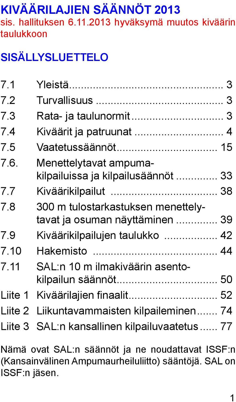 .. 39 7.9 Kiväärikilpailujen taulukko... 42 7.10 Hakemisto... 44 7.11 SAL:n 10 m ilmakiväärin asentokilpailun säännöt... 50 Liite 1 Kiväärilajien finaalit.