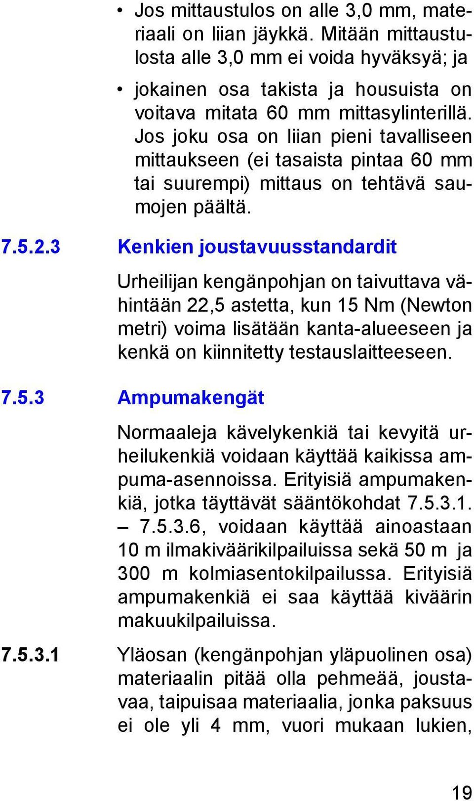 3 Kenkien joustavuusstandardit Urheilijan kengänpohjan on taivuttava vähintään 22,5 astetta, kun 15 Nm (Newton metri) voima lisätään kanta-alueeseen ja kenkä on kiinnitetty testauslaitteeseen. 7.5.3 Ampumakengät Normaaleja kävelykenkiä tai kevyitä urheilukenkiä voidaan käyttää kaikissa ampuma-asennoissa.