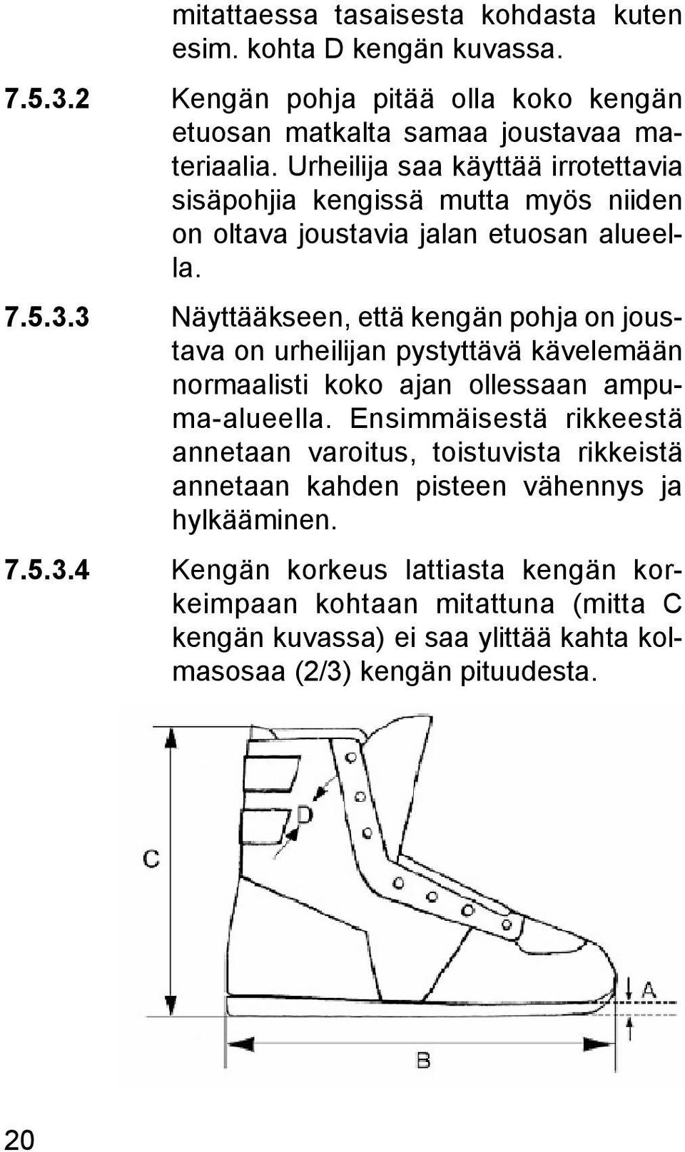 3 Näyttääkseen, että kengän pohja on joustava on urheilijan pystyttävä kävelemään normaalisti koko ajan ollessaan ampuma-alueella.