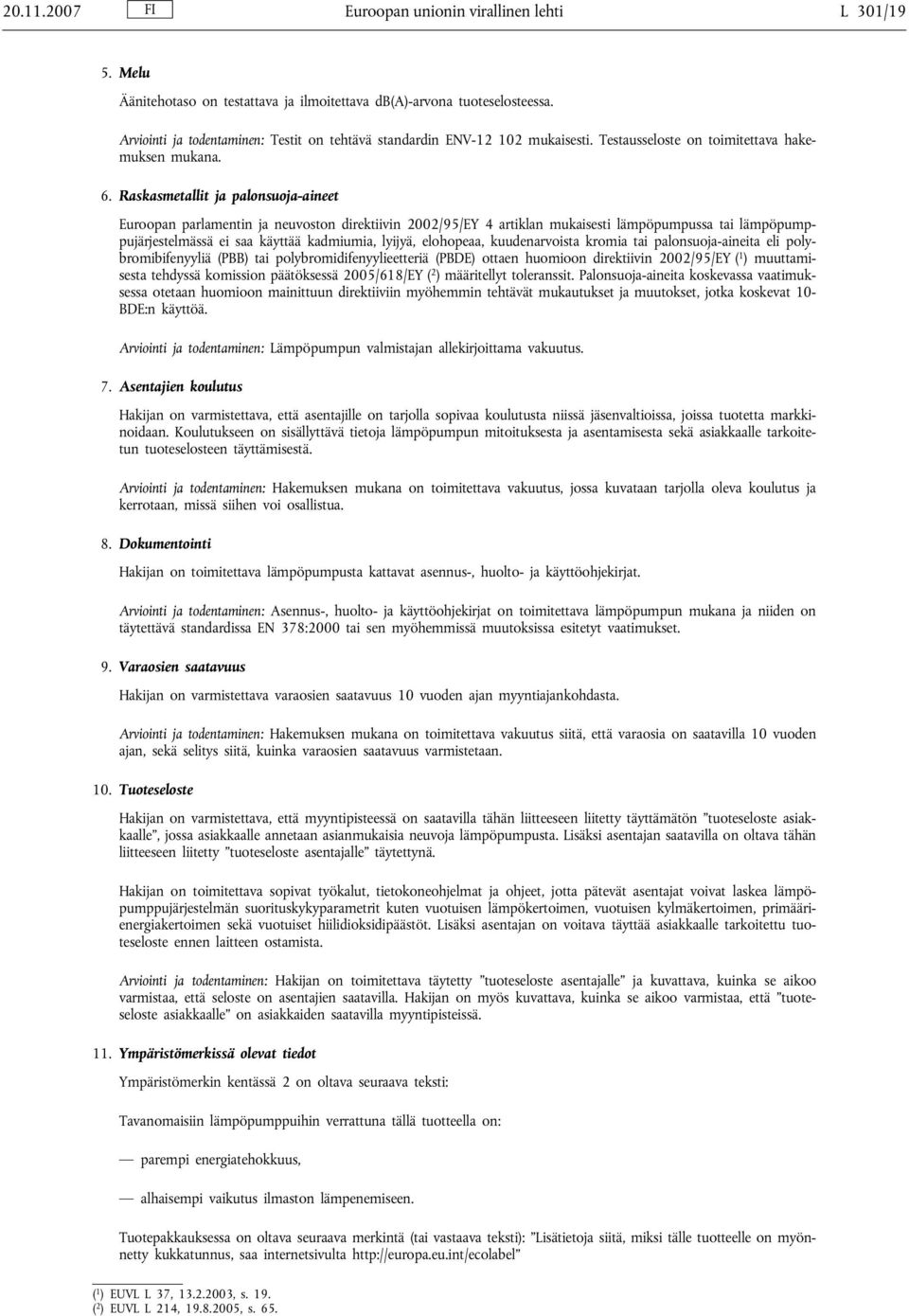 Raskasmetallit ja palonsuoja-aineet Euroopan parlamentin ja neuvoston direktiivin 2002/95/EY 4 artiklan mukaisesti lämpöpumpussa tai lämpöpumppujärjestelmässä ei saa käyttää kadmiumia, lyijyä,