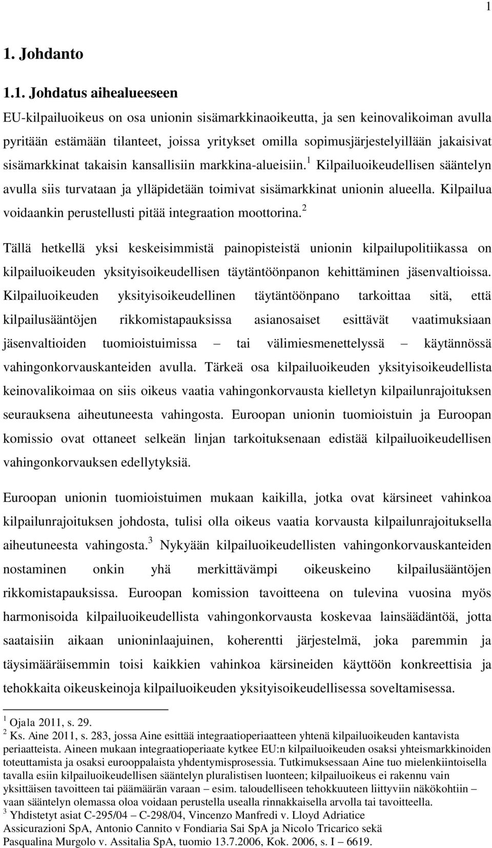 1 Kilpailuoikeudellisen sääntelyn avulla siis turvataan ja ylläpidetään toimivat sisämarkkinat unionin alueella. Kilpailua voidaankin perustellusti pitää integraation moottorina.