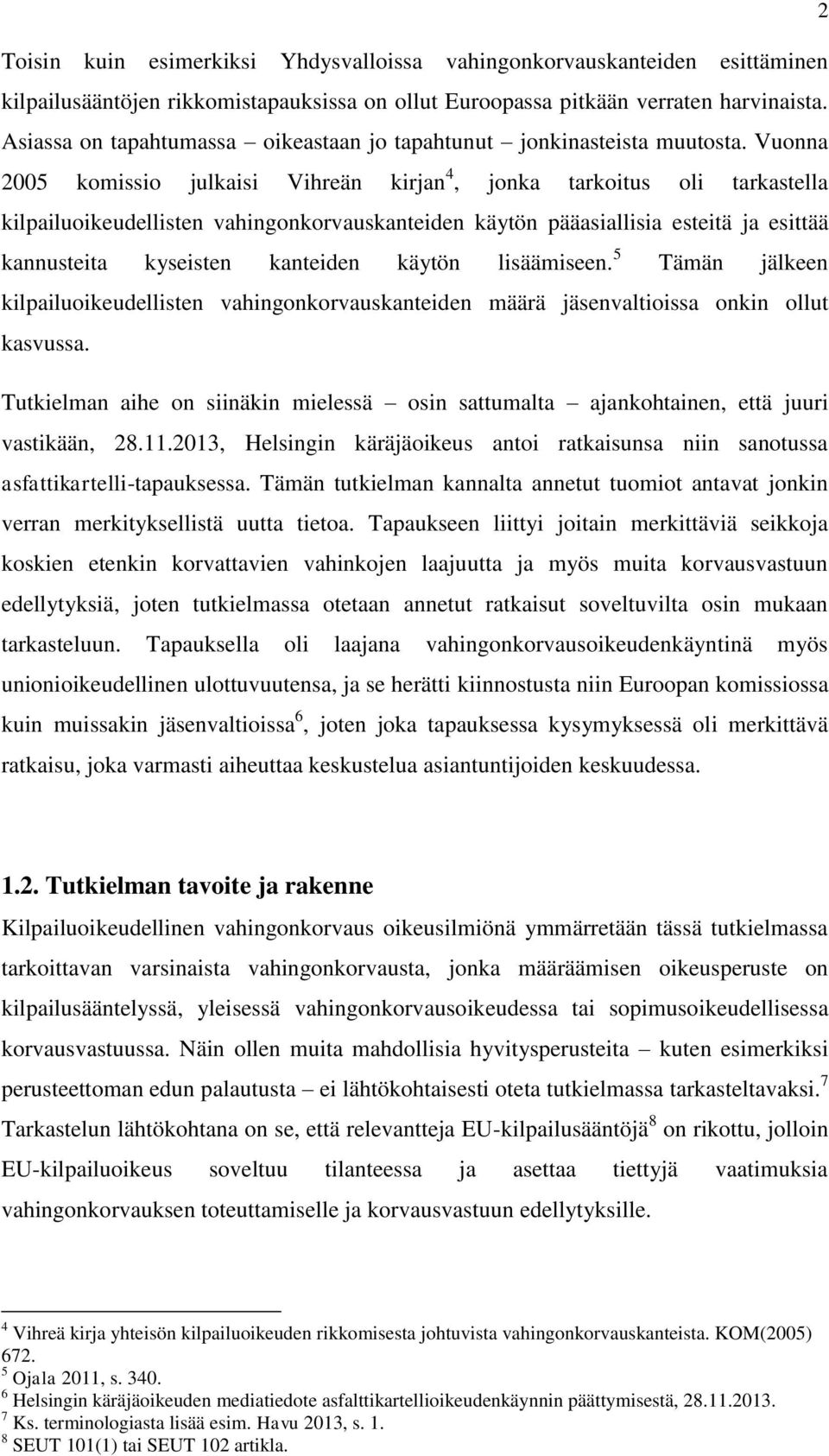 Vuonna 2005 komissio julkaisi Vihreän kirjan 4, jonka tarkoitus oli tarkastella kilpailuoikeudellisten vahingonkorvauskanteiden käytön pääasiallisia esteitä ja esittää kannusteita kyseisten kanteiden