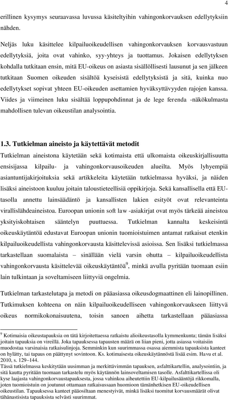 Jokaisen edellytyksen kohdalla tutkitaan ensin, mitä EU-oikeus on asiasta sisällöllisesti lausunut ja sen jälkeen tutkitaan Suomen oikeuden sisältöä kyseisistä edellytyksistä ja sitä, kuinka nuo