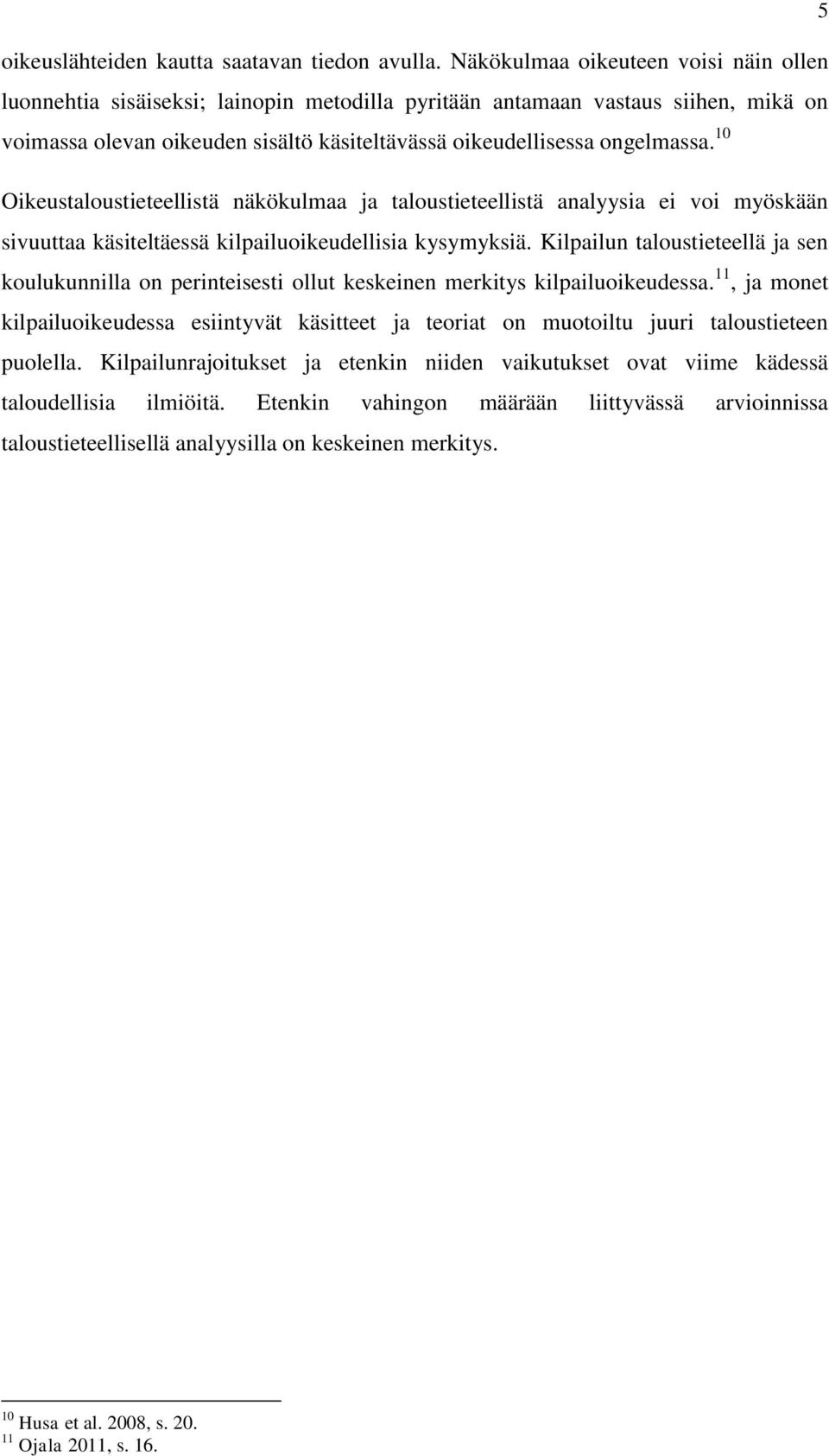 10 Oikeustaloustieteellistä näkökulmaa ja taloustieteellistä analyysia ei voi myöskään sivuuttaa käsiteltäessä kilpailuoikeudellisia kysymyksiä.