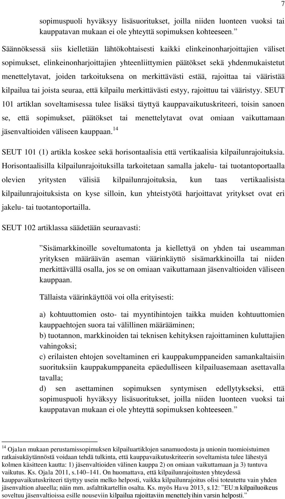 tarkoituksena on merkittävästi estää, rajoittaa tai vääristää kilpailua tai joista seuraa, että kilpailu merkittävästi estyy, rajoittuu tai vääristyy.