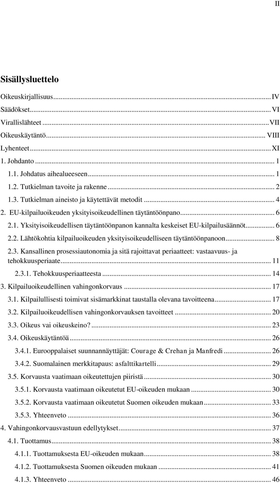 .. 6 2.2. Lähtökohtia kilpailuoikeuden yksityisoikeudelliseen täytäntöönpanoon... 8 2.3. Kansallinen prosessiautonomia ja sitä rajoittavat periaatteet: vastaavuus- ja tehokkuusperiaate... 11
