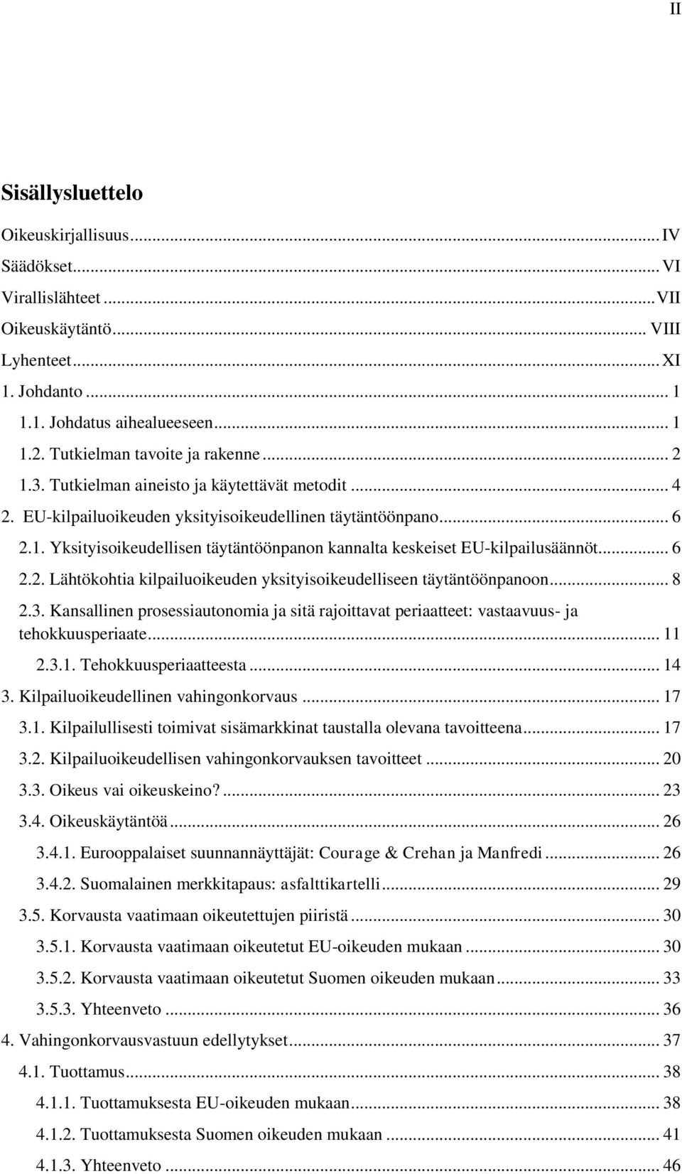 .. 6 2.2. Lähtökohtia kilpailuoikeuden yksityisoikeudelliseen täytäntöönpanoon... 8 2.3. Kansallinen prosessiautonomia ja sitä rajoittavat periaatteet: vastaavuus- ja tehokkuusperiaate... 11