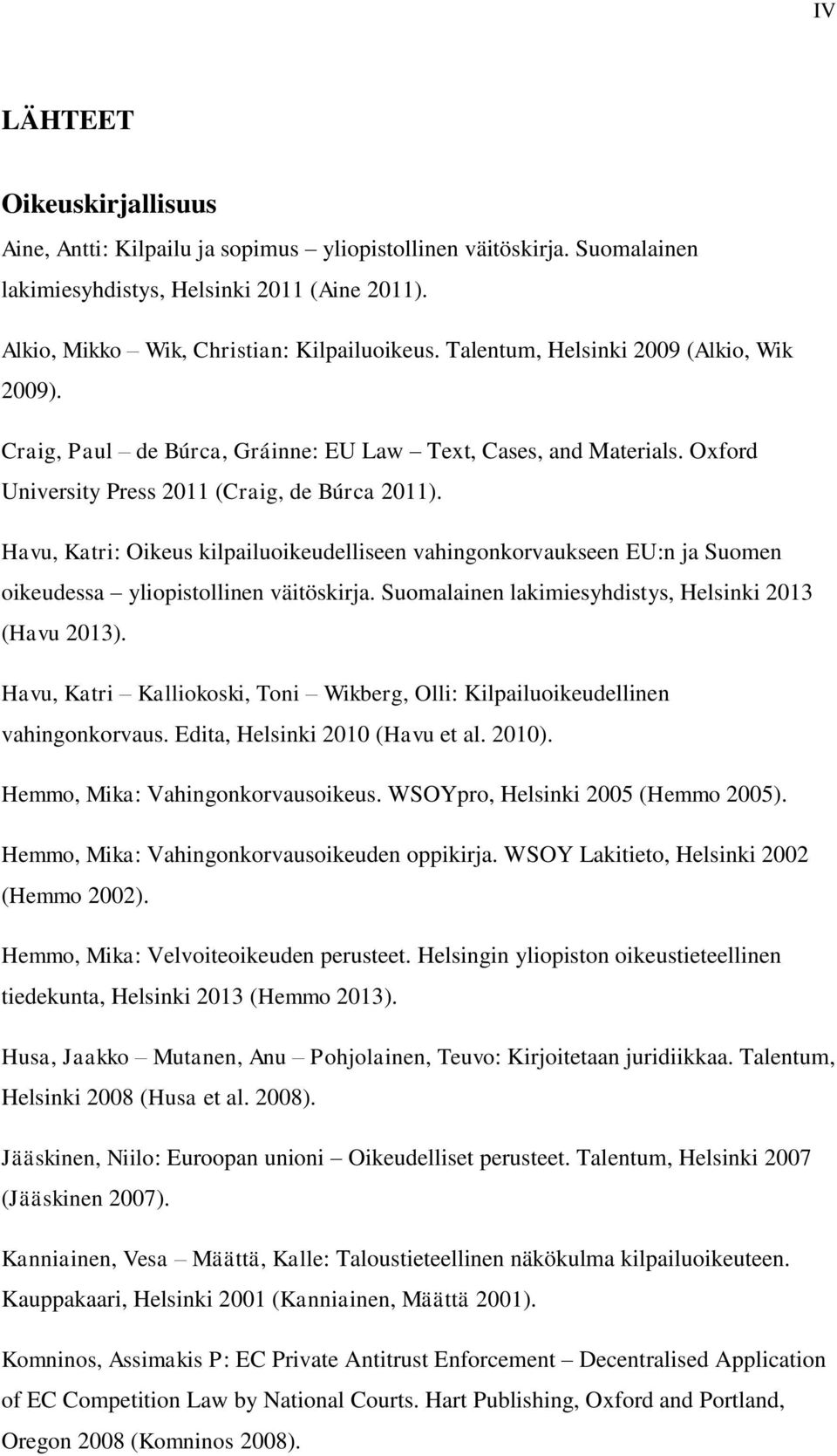 Havu, Katri: Oikeus kilpailuoikeudelliseen vahingonkorvaukseen EU:n ja Suomen oikeudessa yliopistollinen väitöskirja. Suomalainen lakimiesyhdistys, Helsinki 2013 (Havu 2013).