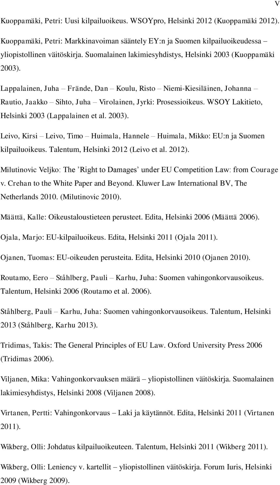 WSOY Lakitieto, Helsinki 2003 (Lappalainen et al. 2003). Leivo, Kirsi Leivo, Timo Huimala, Hannele Huimala, Mikko: EU:n ja Suomen kilpailuoikeus. Talentum, Helsinki 2012 (Leivo et al. 2012).