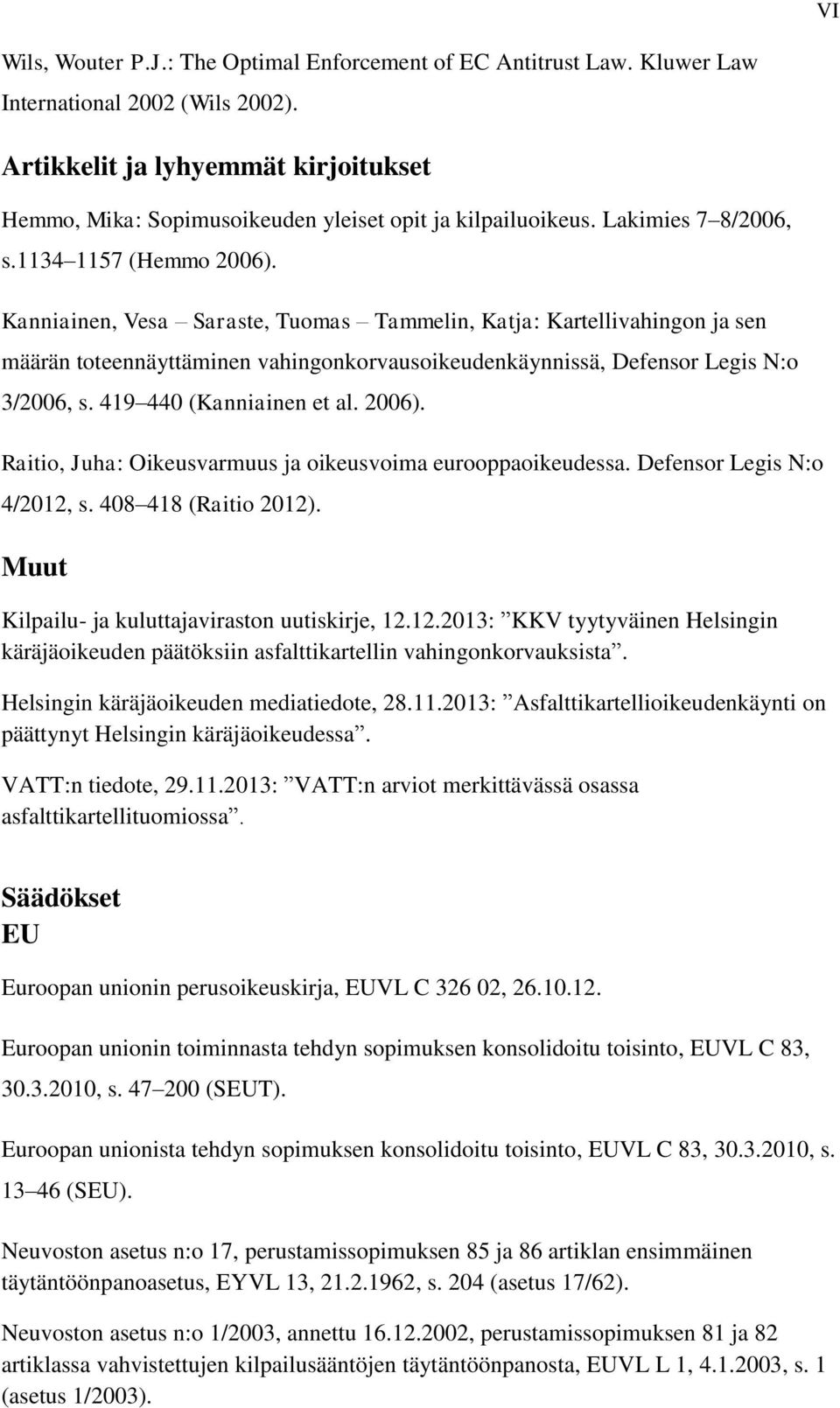 Kanniainen, Vesa Saraste, Tuomas Tammelin, Katja: Kartellivahingon ja sen määrän toteennäyttäminen vahingonkorvausoikeudenkäynnissä, Defensor Legis N:o 3/2006, s. 419 440 (Kanniainen et al. 2006).