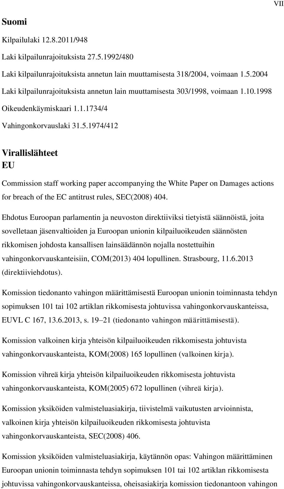 1974/412 Virallislähteet EU Commission staff working paper accompanying the White Paper on Damages actions for breach of the EC antitrust rules, SEC(2008) 404.