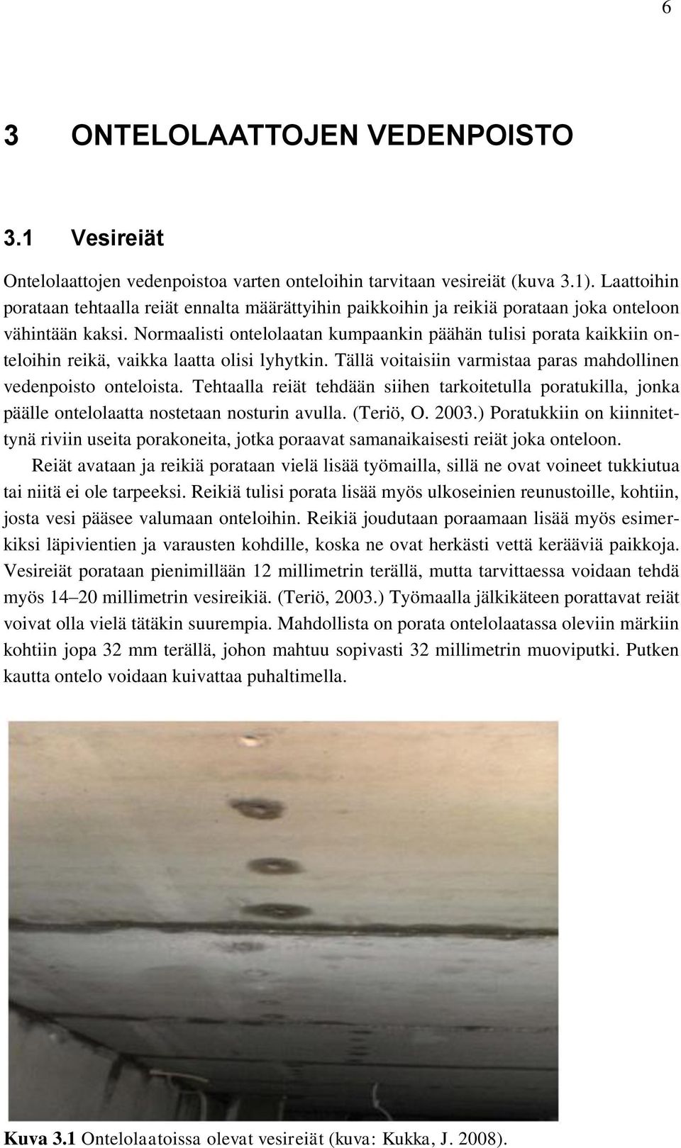 Normaalisti ontelolaatan kumpaankin päähän tulisi porata kaikkiin onteloihin reikä, vaikka laatta olisi lyhytkin. Tällä voitaisiin varmistaa paras mahdollinen vedenpoisto onteloista.