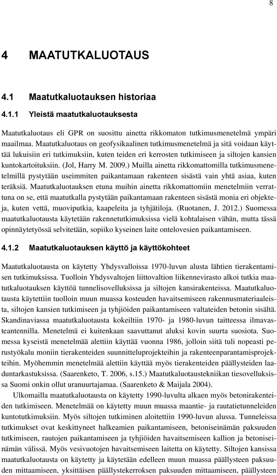 2009.) Muilla ainetta rikkomattomilla tutkimusmenetelmillä pystytään useimmiten paikantamaan rakenteen sisästä vain yhtä asiaa, kuten teräksiä.