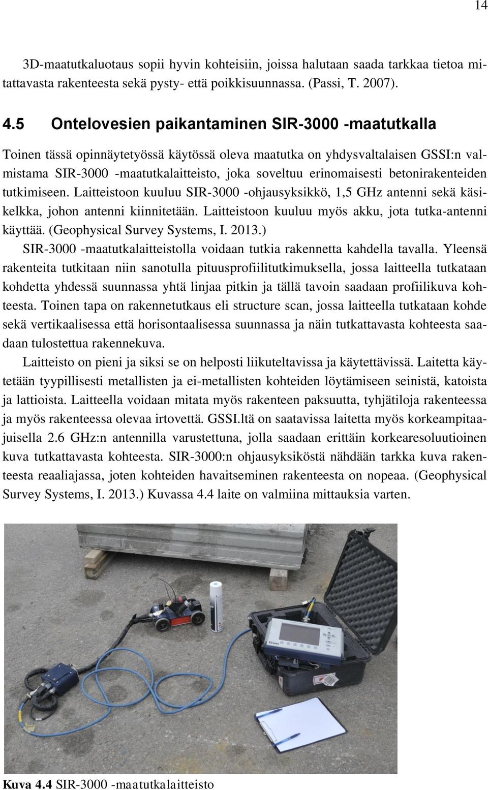 betonirakenteiden tutkimiseen. Laitteistoon kuuluu SIR-3000 -ohjausyksikkö, 1,5 GHz antenni sekä käsikelkka, johon antenni kiinnitetään. Laitteistoon kuuluu myös akku, jota tutka-antenni käyttää.