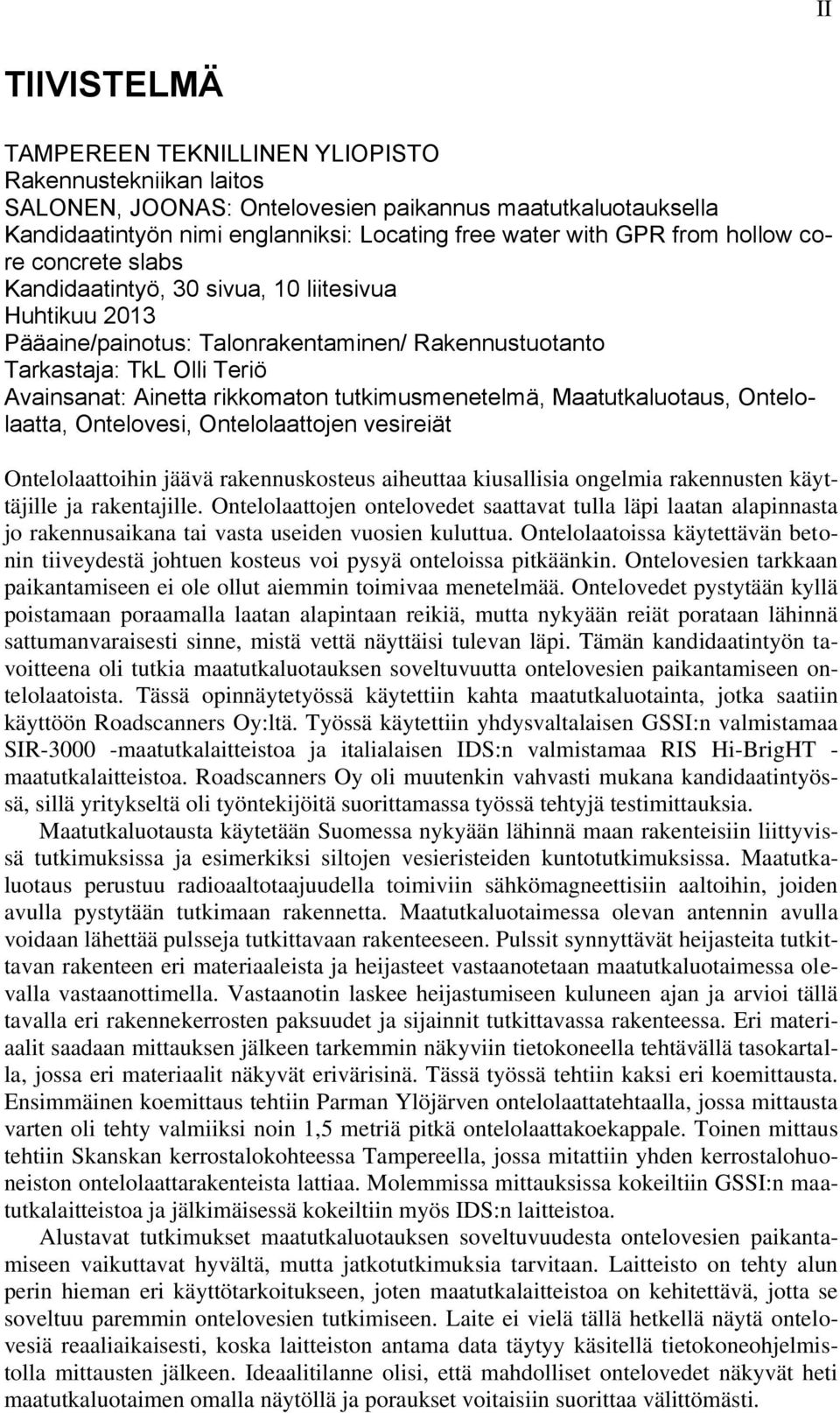 tutkimusmenetelmä, Maatutkaluotaus, Ontelolaatta, Ontelovesi, Ontelolaattojen vesireiät Ontelolaattoihin jäävä rakennuskosteus aiheuttaa kiusallisia ongelmia rakennusten käyttäjille ja rakentajille.