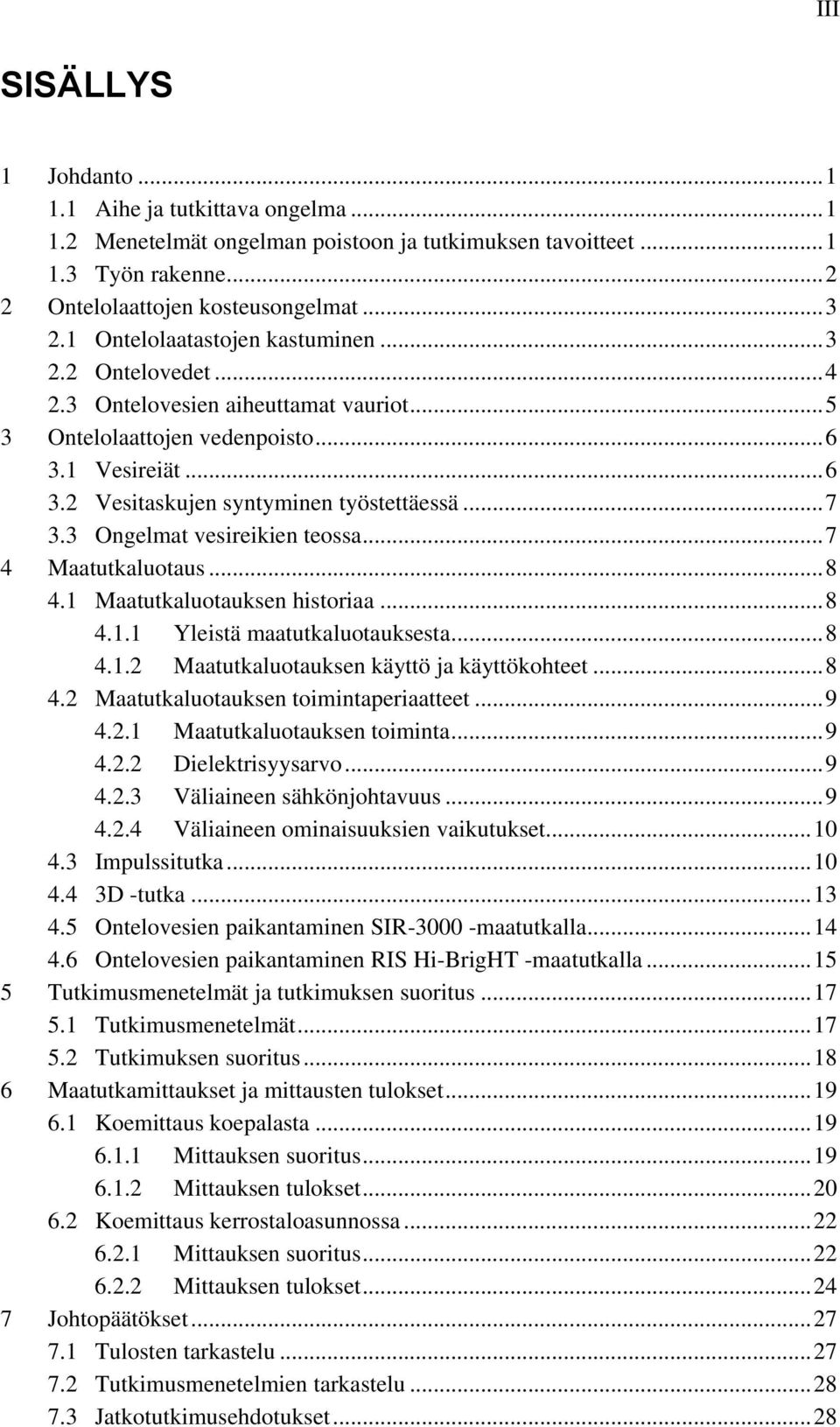 3 Ongelmat vesireikien teossa... 7 4 Maatutkaluotaus... 8 4.1 Maatutkaluotauksen historiaa... 8 4.1.1 Yleistä maatutkaluotauksesta... 8 4.1.2 Maatutkaluotauksen käyttö ja käyttökohteet... 8 4.2 Maatutkaluotauksen toimintaperiaatteet.