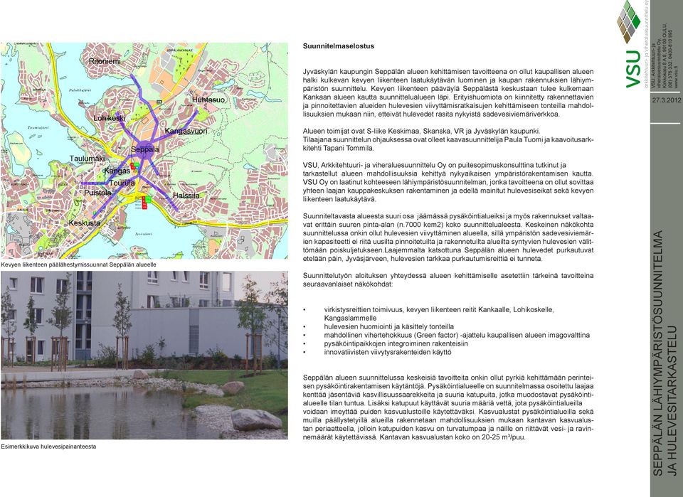 Erityishuomiota on kiinnitetty rakennettavien ja pinnoitettavien alueiden viivyttämisratkaisujen kehittämiseen tonteilla mahdollisuuksien mukaan niin, etteivät hulevedet rasita nykyistä