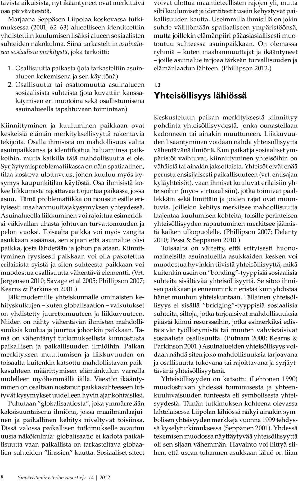 Siinä tarkasteltiin asuinalueen sosiaalista merkitystä, joka tarkoitti: 1. Osallisuutta paikasta (jota tarkasteltiin asuinalueen kokemisena ja sen käyttönä) 2.