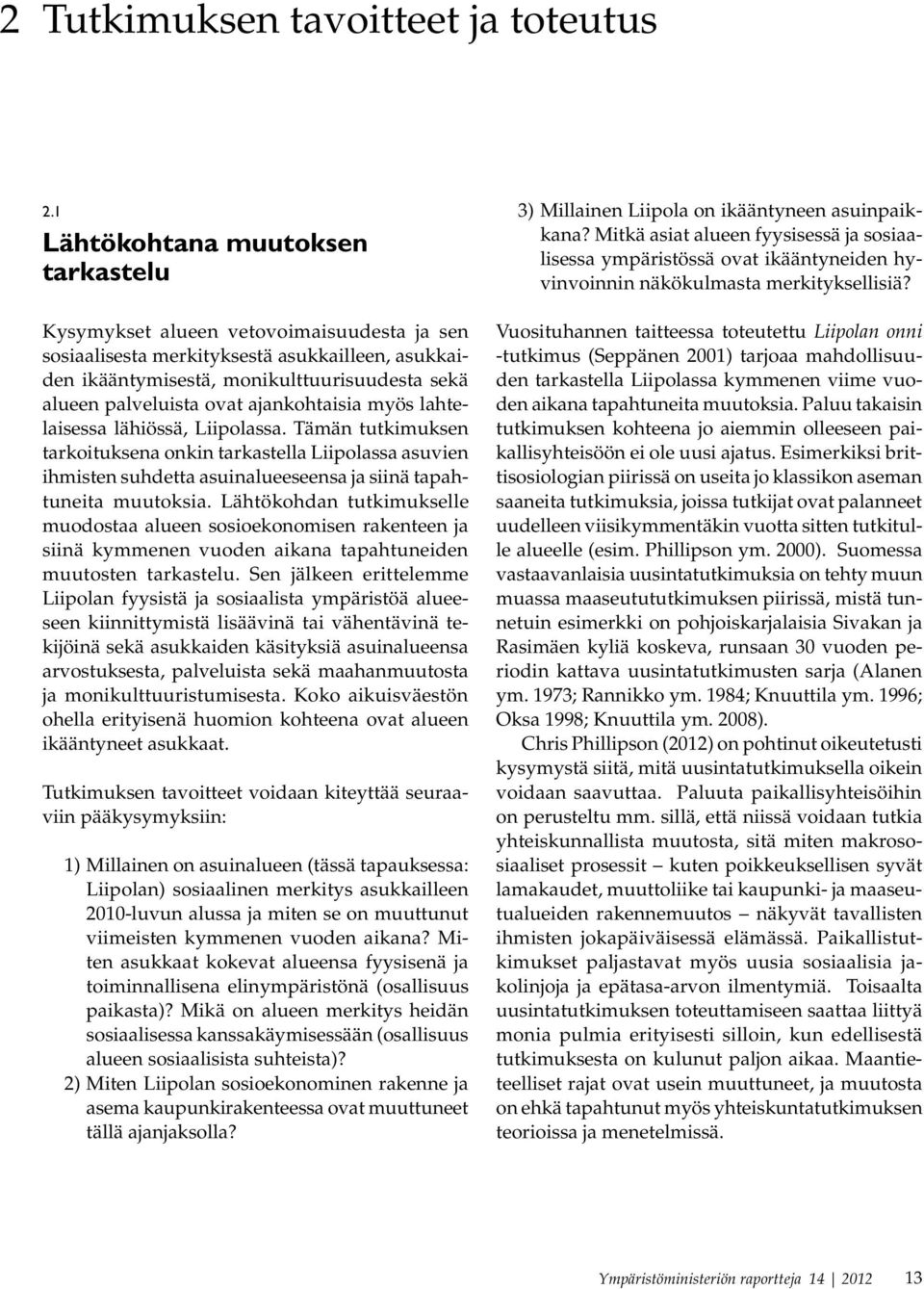 ajankohtaisia myös lahtelaisessa lähiössä, Liipolassa. Tämän tutkimuksen tarkoituksena onkin tarkastella Liipolassa asuvien ihmisten suhdetta asuinalueeseensa ja siinä tapahtuneita muutoksia.