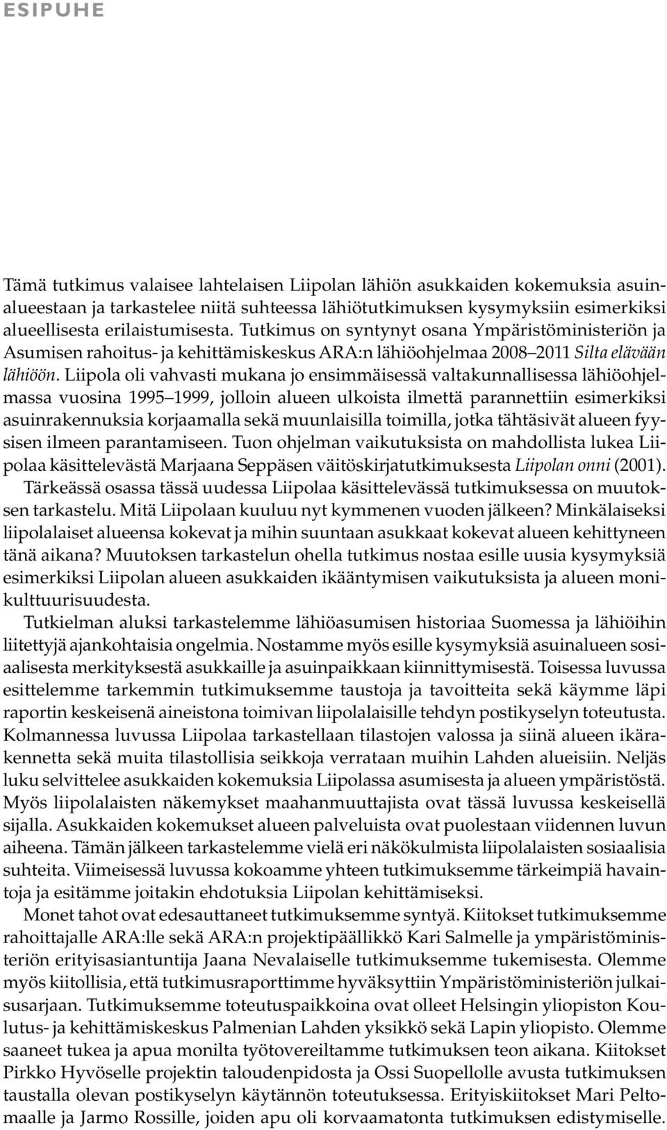 Liipola oli vahvasti mukana jo ensimmäisessä valtakunnallisessa lähiöohjelmassa vuosina 1995 1999, jolloin alueen ulkoista ilmettä parannettiin esimerkiksi asuinrakennuksia korjaamalla sekä