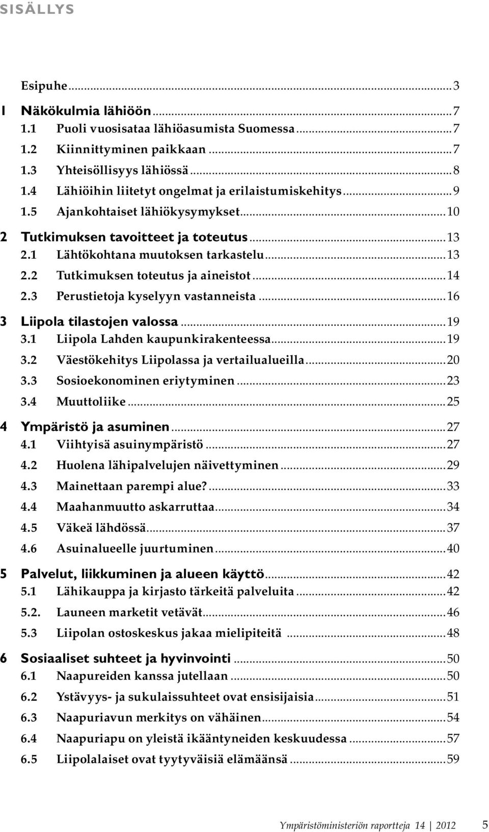 ..14 2.3 Perustietoja kyselyyn vastanneista...16 3 Liipola tilastojen valossa...19 3.1 Liipola Lahden kaupunkirakenteessa...19 3.2 Väestökehitys Liipolassa ja vertailualueilla...20 3.