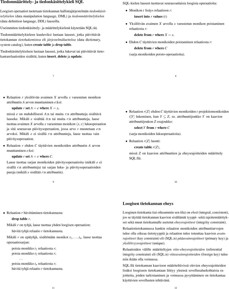 Tiedonmäärittelykieleen kuuluviksi luetaan lauseet, jotka päivittävät tietokannan tietohakemistoa eli järjestelmäluetteloa (data dictionary, system catalog), kuten create table ja drop table.