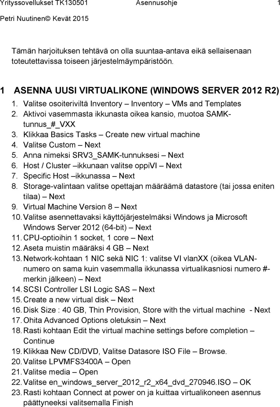 Valitse Custom Next 5. Anna nimeksi SRV3_SAMK-tunnuksesi Next 6. Host / Cluster ikkunaan valitse oppivi Next 7. Specific Host ikkunassa Next 8.