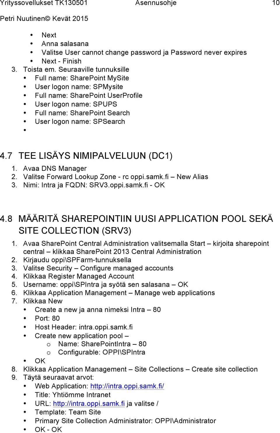 7 TEE LISÄYS NIMIPALVELUUN (DC1) 1. Avaa DNS Manager 2. Valitse Forward Lookup Zone - rc oppi.samk.fi New Alias 3. Nimi: Intra ja FQDN: SRV3.oppi.samk.fi - OK 4.