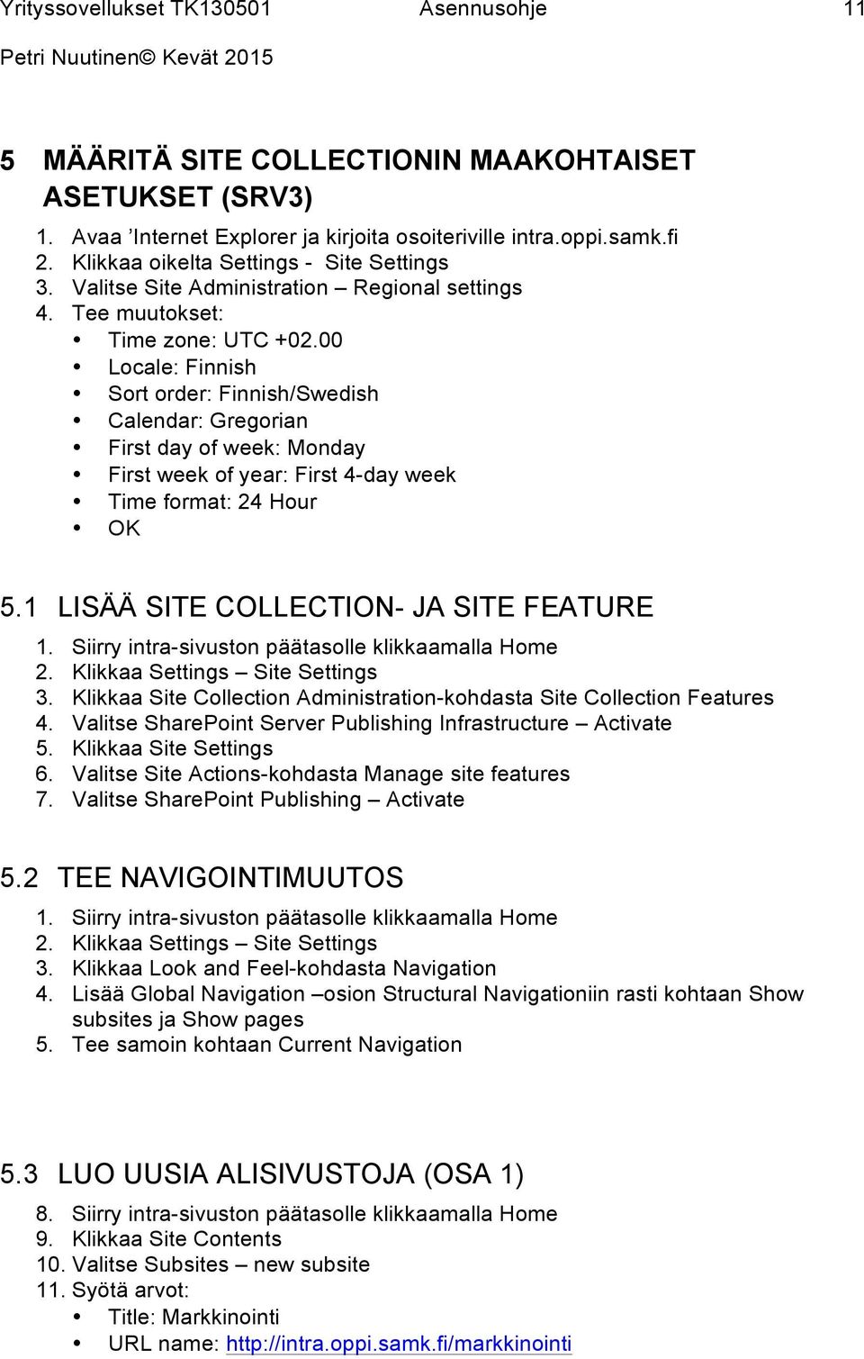 00 Locale: Finnish Sort order: Finnish/Swedish Calendar: Gregorian First day of week: Monday First week of year: First 4-day week Time format: 24 Hour OK 5.1 LISÄÄ SITE COLLECTION- JA SITE FEATURE 1.