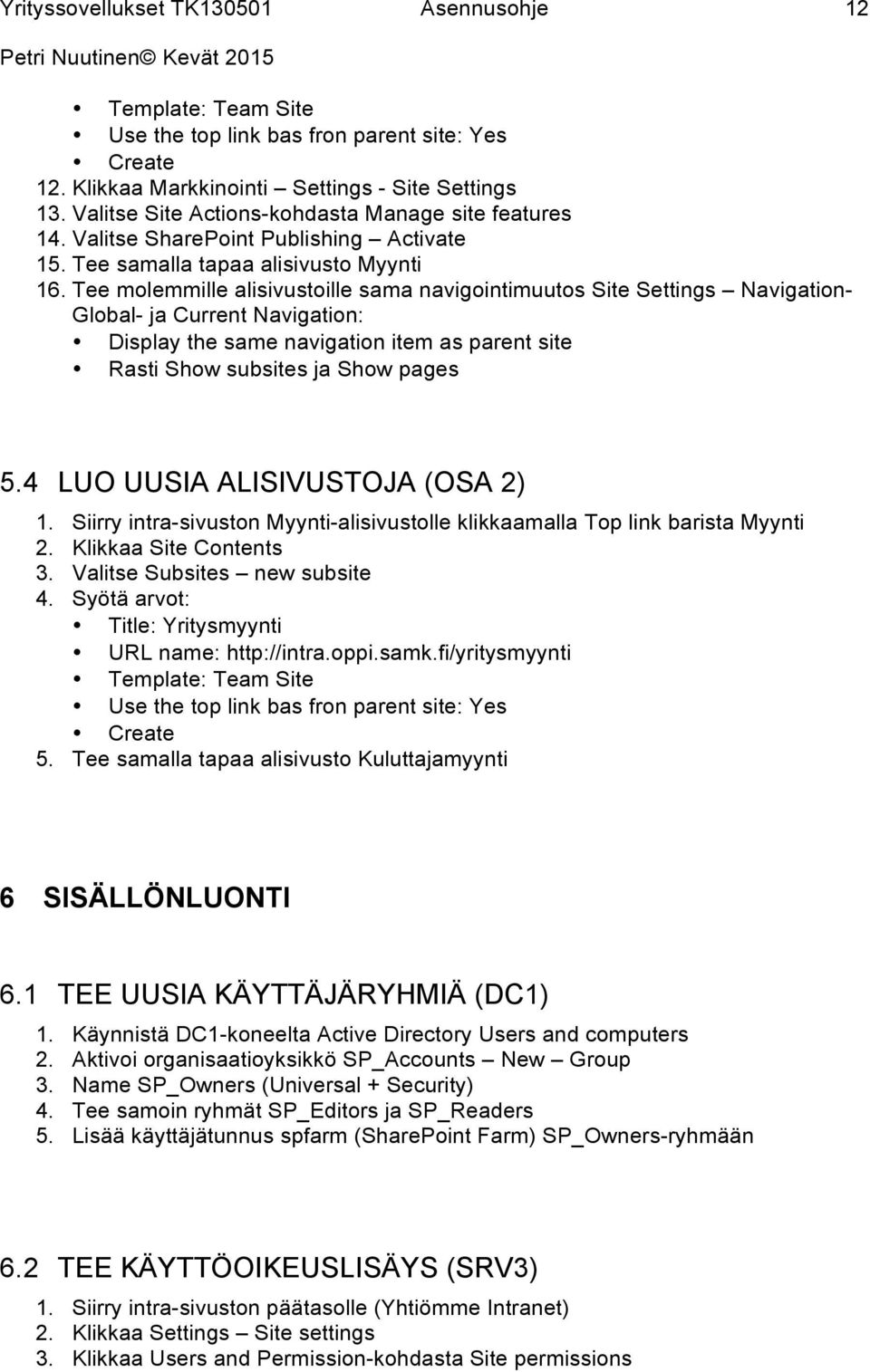 Tee molemmille alisivustoille sama navigointimuutos Site Settings Navigation- Global- ja Current Navigation: Display the same navigation item as parent site Rasti Show subsites ja Show pages 5.