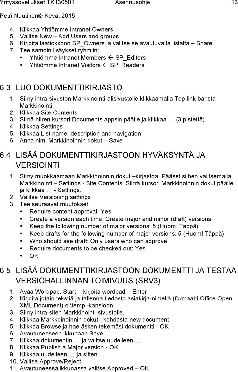 Siirry intra-sivuston Markkinointi-alisivustolle klikkaamalla Top link barista Markkinointi 2. Klikkaa Site Contents 3. Siirrä hiiren kursori Documents appsin päälle ja klikkaa (3 pistettä) 4.