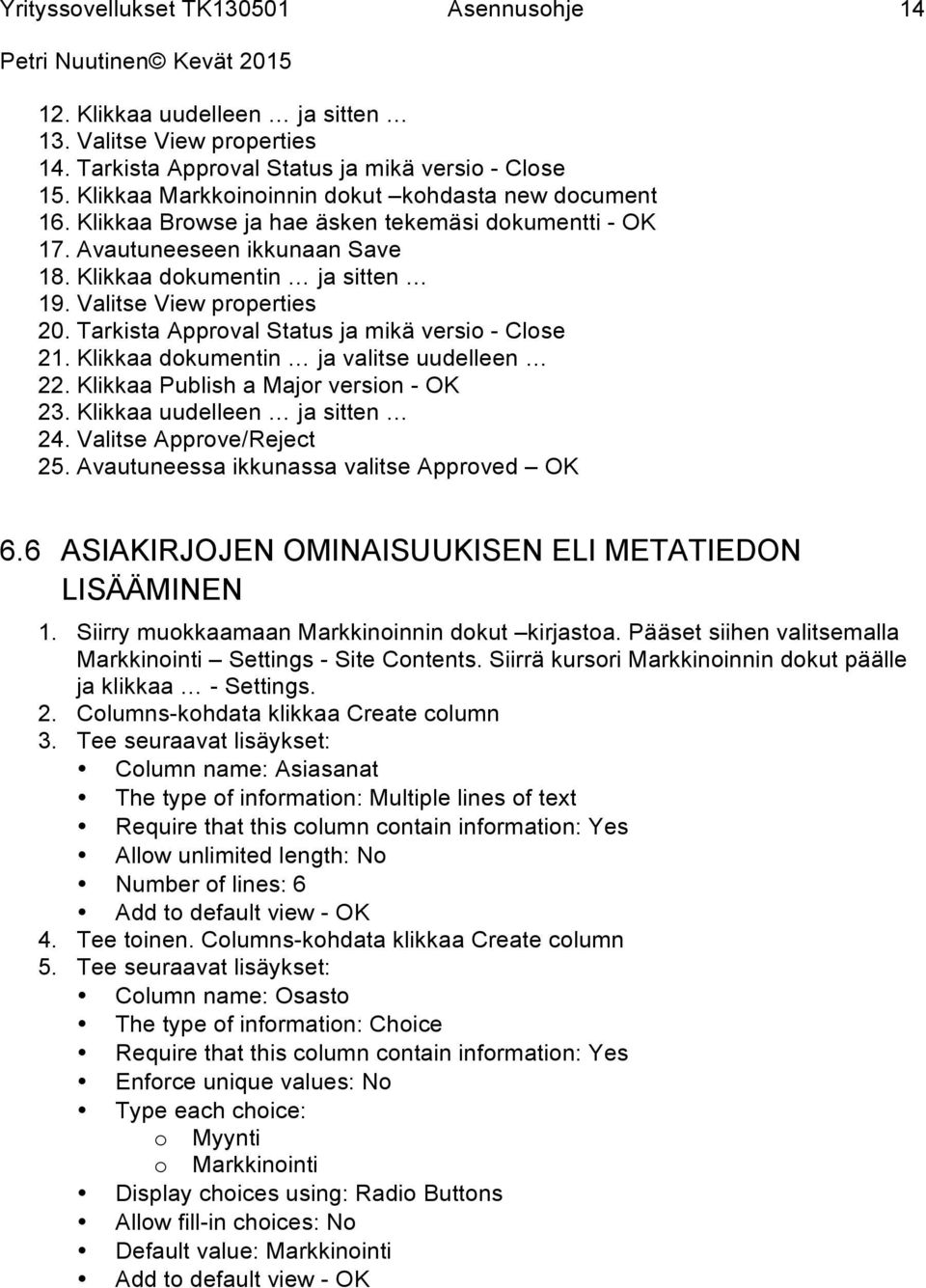 Tarkista Approval Status ja mikä versio - Close 21. Klikkaa dokumentin ja valitse uudelleen 22. Klikkaa Publish a Major version - OK 23. Klikkaa uudelleen ja sitten 24. Valitse Approve/Reject 25.