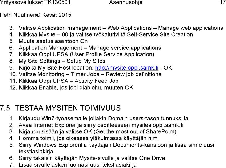 samk.fi - OK 10. Valitse Monitoring Timer Jobs Review job definitions 11. Klikkaa Oppi UPSA Activity Feed Job 12. Klikkaa Enable, jos jobi diabloitu, muuten OK 7.5 TESTAA MYSITEN TOIMIVUUS 1.